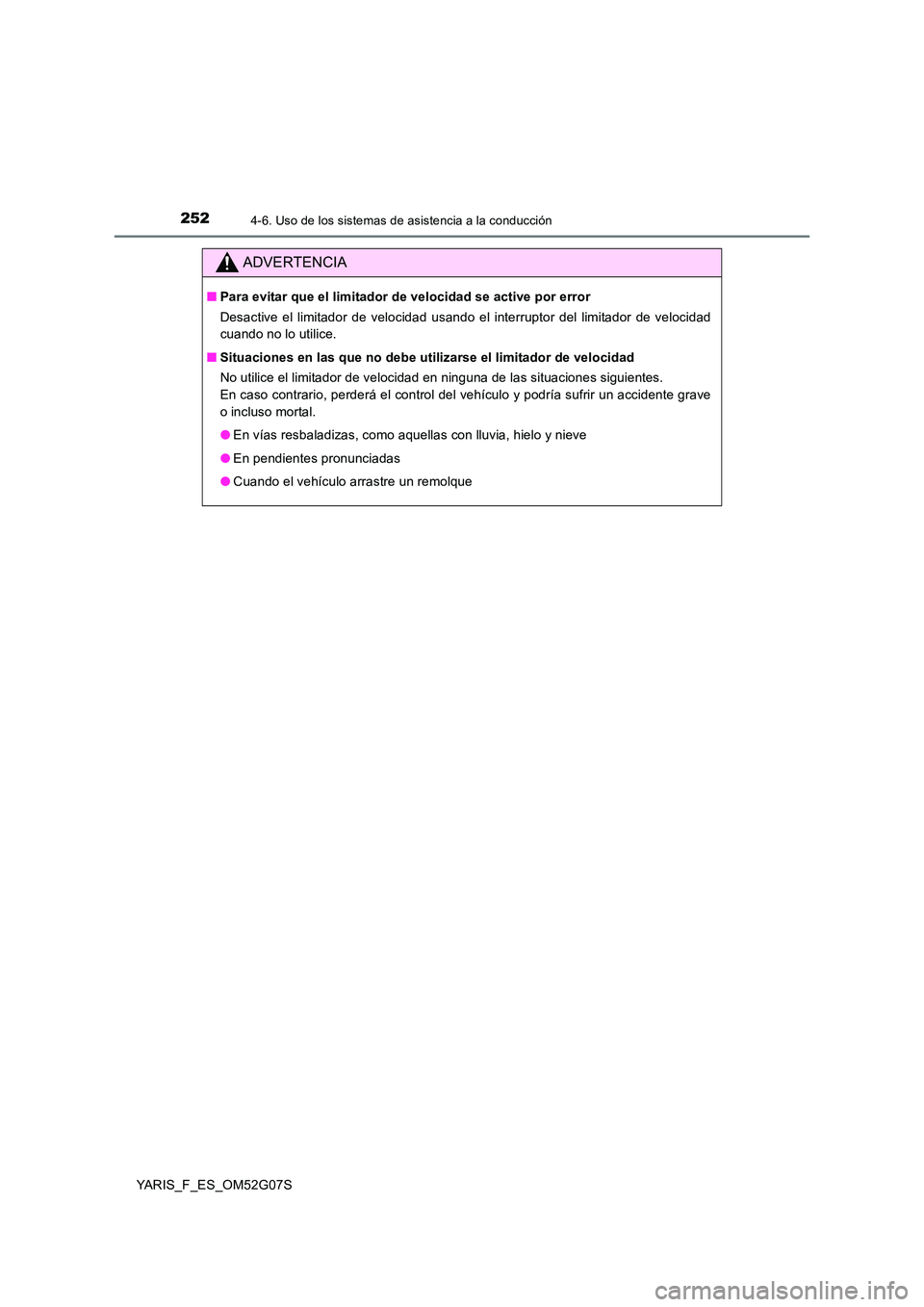 TOYOTA YARIS 2016  Manuale de Empleo (in Spanish) 2524-6. Uso de los sistemas de asistencia a la conducción
YARIS_F_ES_OM52G07S
ADVERTENCIA
■Para evitar que el limitador de velocidad se active por error 
Desactive el limitador de velocidad usando 