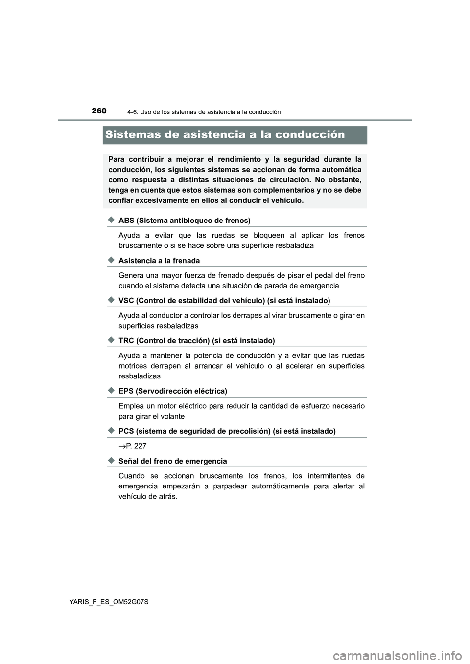 TOYOTA YARIS 2016 Manuale de Empleo (in Spanish) 2604-6. Uso de los sistemas de asistencia a la conducción
YARIS_F_ES_OM52G07S
Sistemas de asistencia a la conducción
◆ABS (Sistema antibloqueo de frenos)
Ayuda a evitar que las ruedas se bloqueen TOYOTA YARIS 2016 Manuale de Empleo (in Spanish) 2604-6. Uso de los sistemas de asistencia a la conducción
YARIS_F_ES_OM52G07S
Sistemas de asistencia a la conducción
◆ABS (Sistema antibloqueo de frenos)
Ayuda a evitar que las ruedas se bloqueen