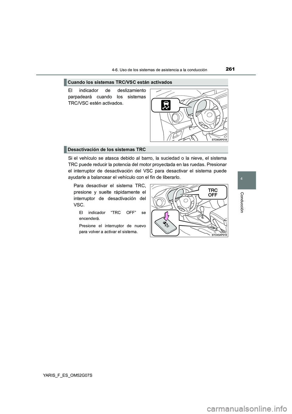 TOYOTA YARIS 2016  Manuale de Empleo (in Spanish) 2614-6. Uso de los sistemas de asistencia a la conducción
4
Conducción
YARIS_F_ES_OM52G07S
El indicador de deslizamiento 
parpadeará cuando los sistemas
TRC/VSC estén activados. 
Si el vehículo s