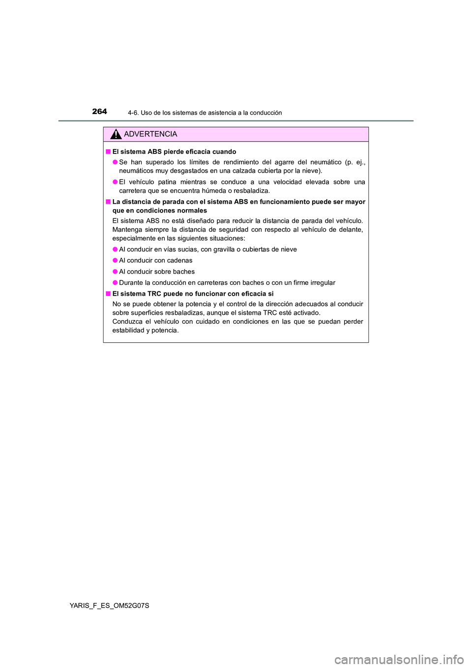 TOYOTA YARIS 2016 Manuale de Empleo (in Spanish) 2644-6. Uso de los sistemas de asistencia a la conducción
YARIS_F_ES_OM52G07S
ADVERTENCIA
■El sistema ABS pierde eficacia cuando
● Se han superado los límites de rendimiento del agarre del neum TOYOTA YARIS 2016 Manuale de Empleo (in Spanish) 2644-6. Uso de los sistemas de asistencia a la conducción
YARIS_F_ES_OM52G07S
ADVERTENCIA
■El sistema ABS pierde eficacia cuando
● Se han superado los límites de rendimiento del agarre del neum