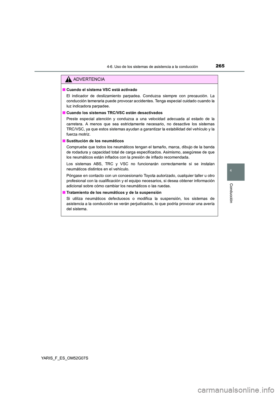 TOYOTA YARIS 2016 Manuale de Empleo (in Spanish) 2654-6. Uso de los sistemas de asistencia a la conducción
4
Conducción
YARIS_F_ES_OM52G07S
ADVERTENCIA
■Cuando el sistema VSC está activado
El indicador de deslizamiento parpadea. Conduzca siemp TOYOTA YARIS 2016 Manuale de Empleo (in Spanish) 2654-6. Uso de los sistemas de asistencia a la conducción
4
Conducción
YARIS_F_ES_OM52G07S
ADVERTENCIA
■Cuando el sistema VSC está activado
El indicador de deslizamiento parpadea. Conduzca siemp