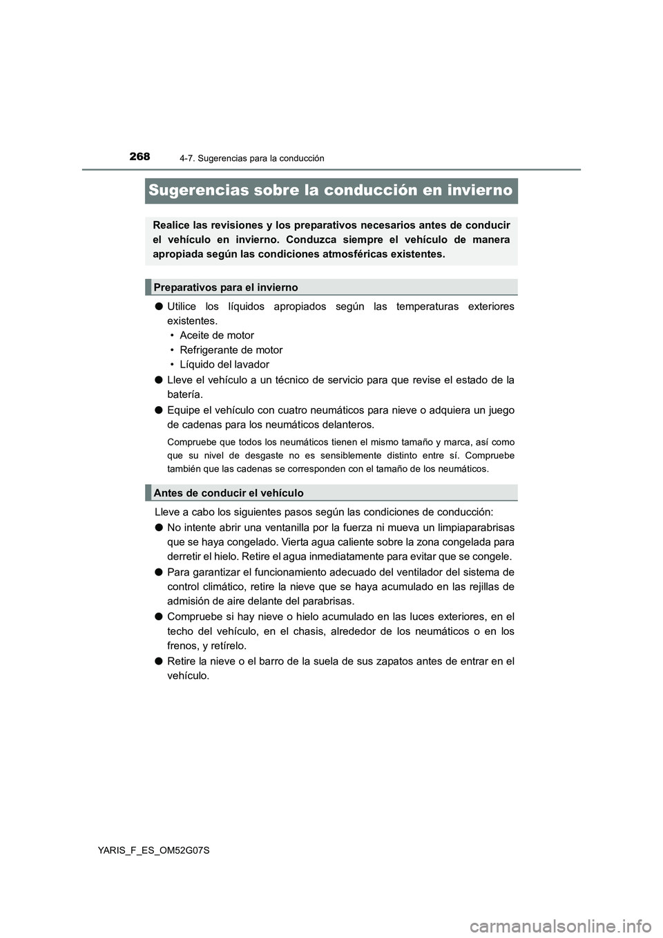 TOYOTA YARIS 2016 Manuale de Empleo (in Spanish) 2684-7. Sugerencias para la conducción
YARIS_F_ES_OM52G07S
Sugerencias sobre la conducción en invier no
●Utilice los líquidos apropiados según las temperaturas exteriores
existentes.
• Aceit TOYOTA YARIS 2016 Manuale de Empleo (in Spanish) 2684-7. Sugerencias para la conducción
YARIS_F_ES_OM52G07S
Sugerencias sobre la conducción en invier no
●Utilice los líquidos apropiados según las temperaturas exteriores
existentes.
• Aceit
