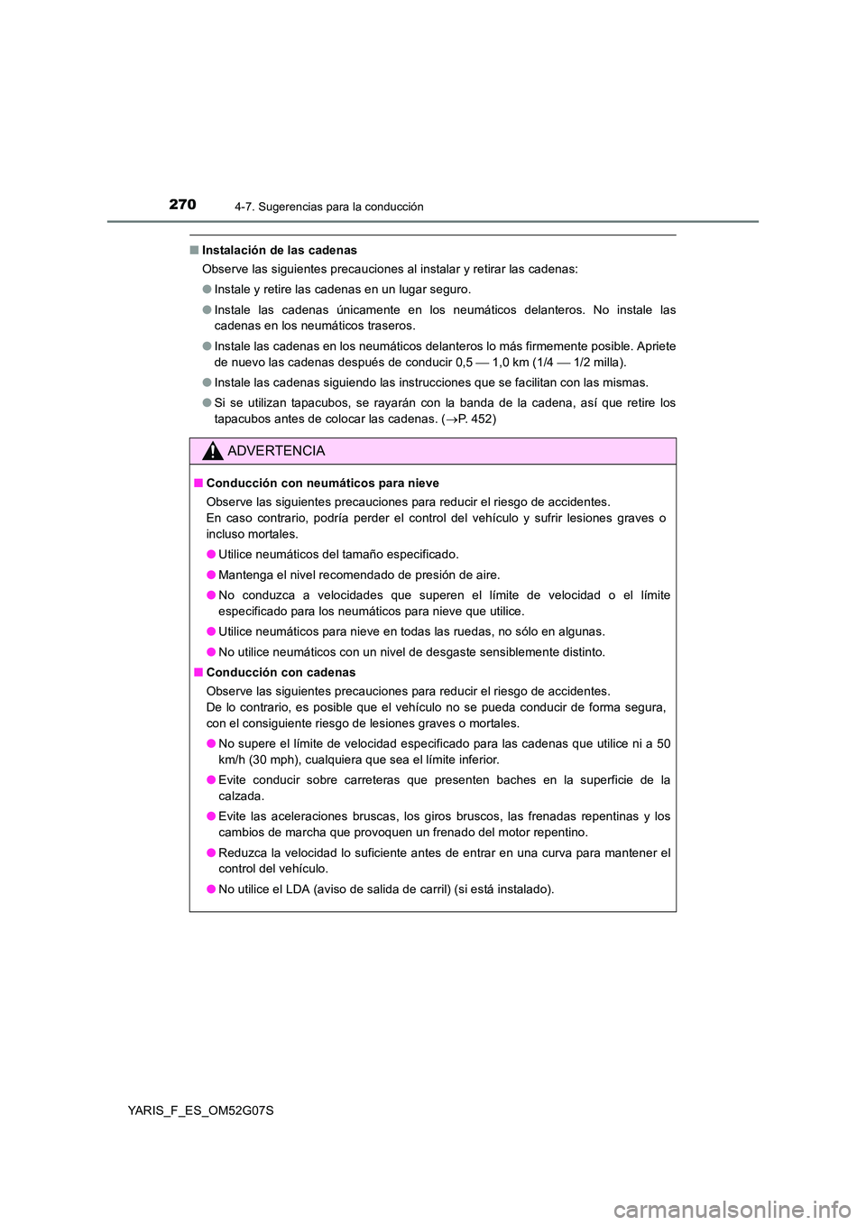 TOYOTA YARIS 2016 Manuale de Empleo (in Spanish) 2704-7. Sugerencias para la conducción
YARIS_F_ES_OM52G07S
■Instalación de las cadenas
Observe las siguientes precauciones al instalar y retirar las cadenas:
● Instale y retire las cadenas en TOYOTA YARIS 2016 Manuale de Empleo (in Spanish) 2704-7. Sugerencias para la conducción
YARIS_F_ES_OM52G07S
■Instalación de las cadenas
Observe las siguientes precauciones al instalar y retirar las cadenas:
● Instale y retire las cadenas en