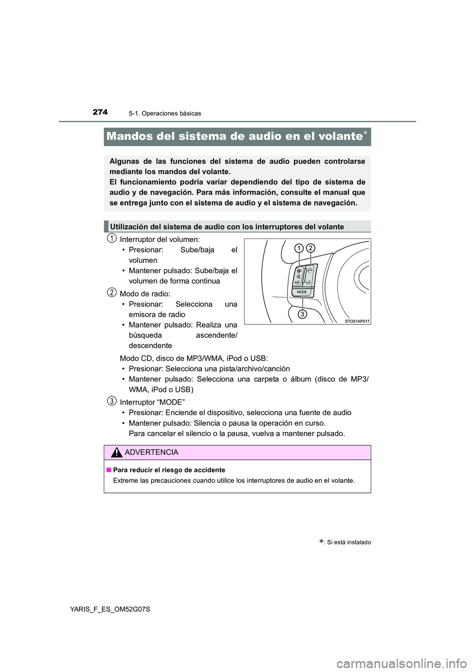 TOYOTA YARIS 2016 Manuale de Empleo (in Spanish) 2745-1. Operaciones básicas
YARIS_F_ES_OM52G07S
Mandos del sistema de audio en el volante
Interruptor del volumen:
• Presionar: Sube/baja el
volumen
• Mantener pulsado: Sube/baja el
volumen TOYOTA YARIS 2016 Manuale de Empleo (in Spanish) 2745-1. Operaciones básicas
YARIS_F_ES_OM52G07S
Mandos del sistema de audio en el volante
Interruptor del volumen:
• Presionar: Sube/baja el
volumen
• Mantener pulsado: Sube/baja el
volumen