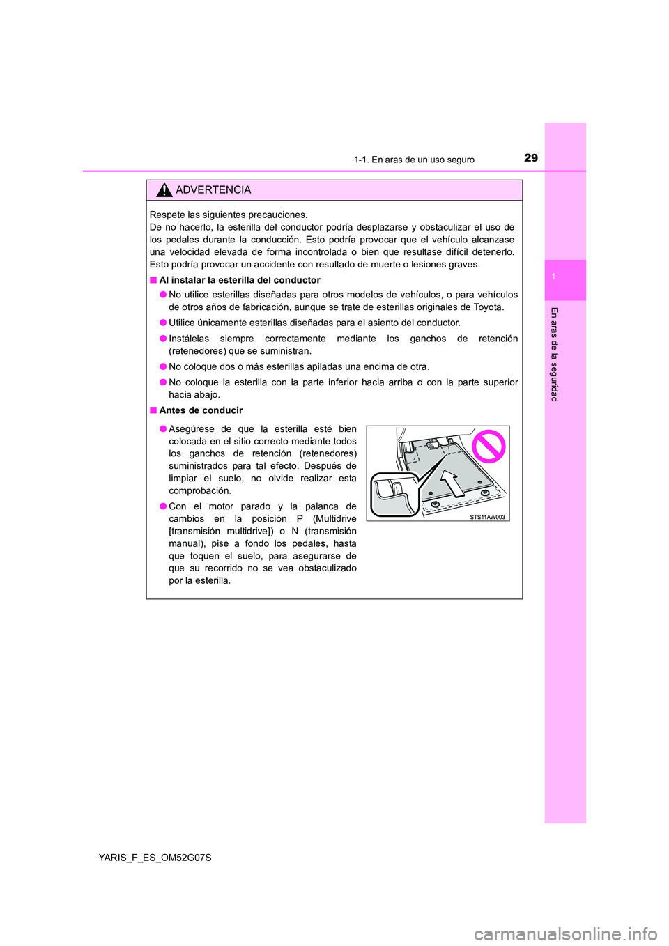 TOYOTA YARIS 2016 Manuale de Empleo (in Spanish) 291-1. En aras de un uso seguro
1
En aras de la seguridad
YARIS_F_ES_OM52G07S
ADVERTENCIA
Respete las siguientes precauciones.
De no hacerlo, la esterilla del conductor podría desplazarse y obstacu TOYOTA YARIS 2016 Manuale de Empleo (in Spanish) 291-1. En aras de un uso seguro
1
En aras de la seguridad
YARIS_F_ES_OM52G07S
ADVERTENCIA
Respete las siguientes precauciones.
De no hacerlo, la esterilla del conductor podría desplazarse y obstacu