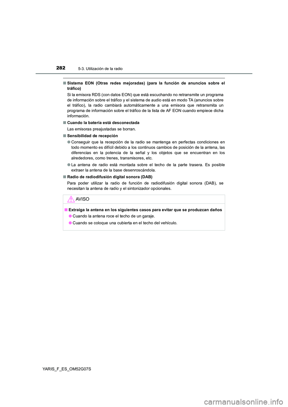 TOYOTA YARIS 2016 Manuale de Empleo (in Spanish) 2825-3. Utilización de la radio
YARIS_F_ES_OM52G07S
■Sistema EON (Otras redes mejoradas) (para la función de anuncios sobre el
tráfico)
Si la emisora RDS (con datos EON) que está escuchando no TOYOTA YARIS 2016 Manuale de Empleo (in Spanish) 2825-3. Utilización de la radio
YARIS_F_ES_OM52G07S
■Sistema EON (Otras redes mejoradas) (para la función de anuncios sobre el
tráfico)
Si la emisora RDS (con datos EON) que está escuchando no