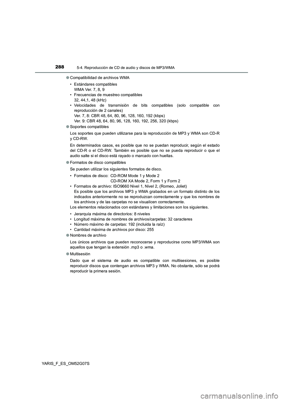 TOYOTA YARIS 2016 Manuale de Empleo (in Spanish) 2885-4. Reproducción de CD de audio y discos de MP3/WMA
YARIS_F_ES_OM52G07S
● Compatibilidad de archivos WMA
• Estándares compatibles
WMA Ver. 7, 8, 9
• Frecuencias de muestreo compatibles TOYOTA YARIS 2016 Manuale de Empleo (in Spanish) 2885-4. Reproducción de CD de audio y discos de MP3/WMA
YARIS_F_ES_OM52G07S
● Compatibilidad de archivos WMA
• Estándares compatibles
WMA Ver. 7, 8, 9
• Frecuencias de muestreo compatibles