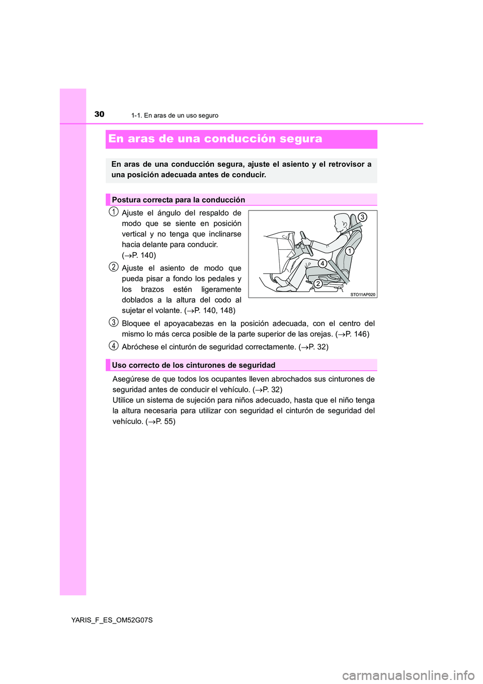 TOYOTA YARIS 2016 Manuale de Empleo (in Spanish) 301-1. En aras de un uso seguro
YARIS_F_ES_OM52G07S
En aras de una conducción segura
Ajuste el ángulo del respaldo de
modo que se siente en posición
vertical y no tenga que inclinarse
hacia delan TOYOTA YARIS 2016 Manuale de Empleo (in Spanish) 301-1. En aras de un uso seguro
YARIS_F_ES_OM52G07S
En aras de una conducción segura
Ajuste el ángulo del respaldo de
modo que se siente en posición
vertical y no tenga que inclinarse
hacia delan