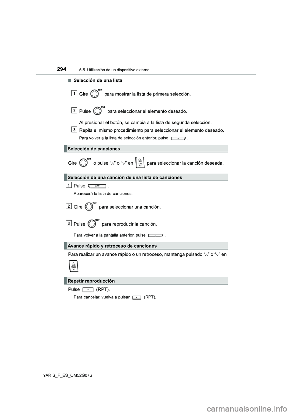TOYOTA YARIS 2016  Manuale de Empleo (in Spanish) 2945-5. Utilización de un dispositivo externo
YARIS_F_ES_OM52G07S 
■Selección de una lista 
Gire   para mostrar la lista de primera selección. 
Pulse   para seleccionar el elemento deseado. 
Al p