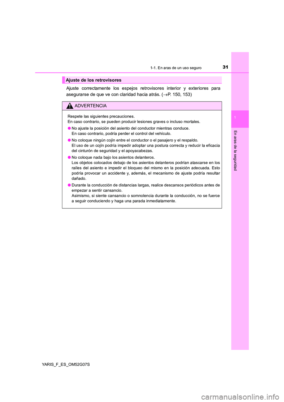 TOYOTA YARIS 2016 Manuale de Empleo (in Spanish) 311-1. En aras de un uso seguro
1
En aras de la seguridad
YARIS_F_ES_OM52G07S
Ajuste correctamente los espejos retrovisores interior y exteriores para
asegurarse de que ve con claridad hacia atrás. TOYOTA YARIS 2016 Manuale de Empleo (in Spanish) 311-1. En aras de un uso seguro
1
En aras de la seguridad
YARIS_F_ES_OM52G07S
Ajuste correctamente los espejos retrovisores interior y exteriores para
asegurarse de que ve con claridad hacia atrás.