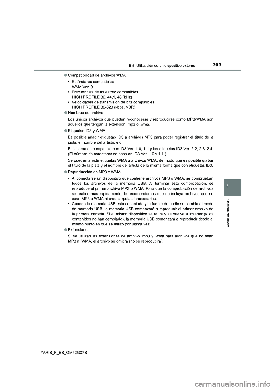 TOYOTA YARIS 2016 Manuale de Empleo (in Spanish) 3035-5. Utilización de un dispositivo externo
5
Sistema de audio
YARIS_F_ES_OM52G07S
● Compatibilidad de archivos WMA
• Estándares compatibles
WMA Ver. 9
• Frecuencias de muestreo compatib TOYOTA YARIS 2016 Manuale de Empleo (in Spanish) 3035-5. Utilización de un dispositivo externo
5
Sistema de audio
YARIS_F_ES_OM52G07S
● Compatibilidad de archivos WMA
• Estándares compatibles
WMA Ver. 9
• Frecuencias de muestreo compatib