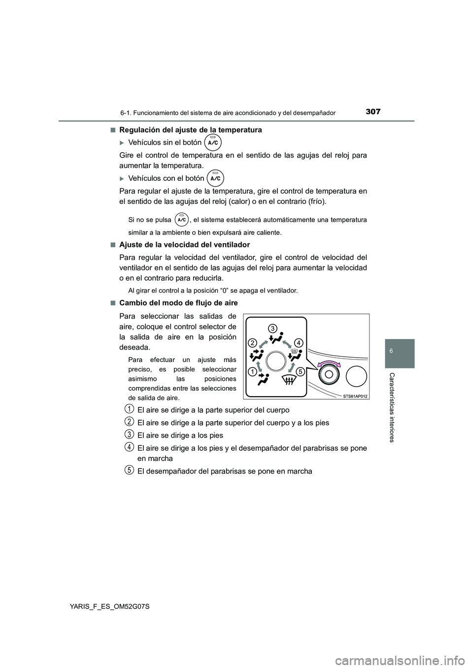 TOYOTA YARIS 2016 Manuale de Empleo (in Spanish) 3076-1. Funcionamiento del sistema de aire acondicionado y del desempañador
6
Características interiores
YARIS_F_ES_OM52G07S
■Regulación del ajuste de la temperatura
Vehículos sin el botón TOYOTA YARIS 2016 Manuale de Empleo (in Spanish) 3076-1. Funcionamiento del sistema de aire acondicionado y del desempañador
6
Características interiores
YARIS_F_ES_OM52G07S
■Regulación del ajuste de la temperatura
Vehículos sin el botón