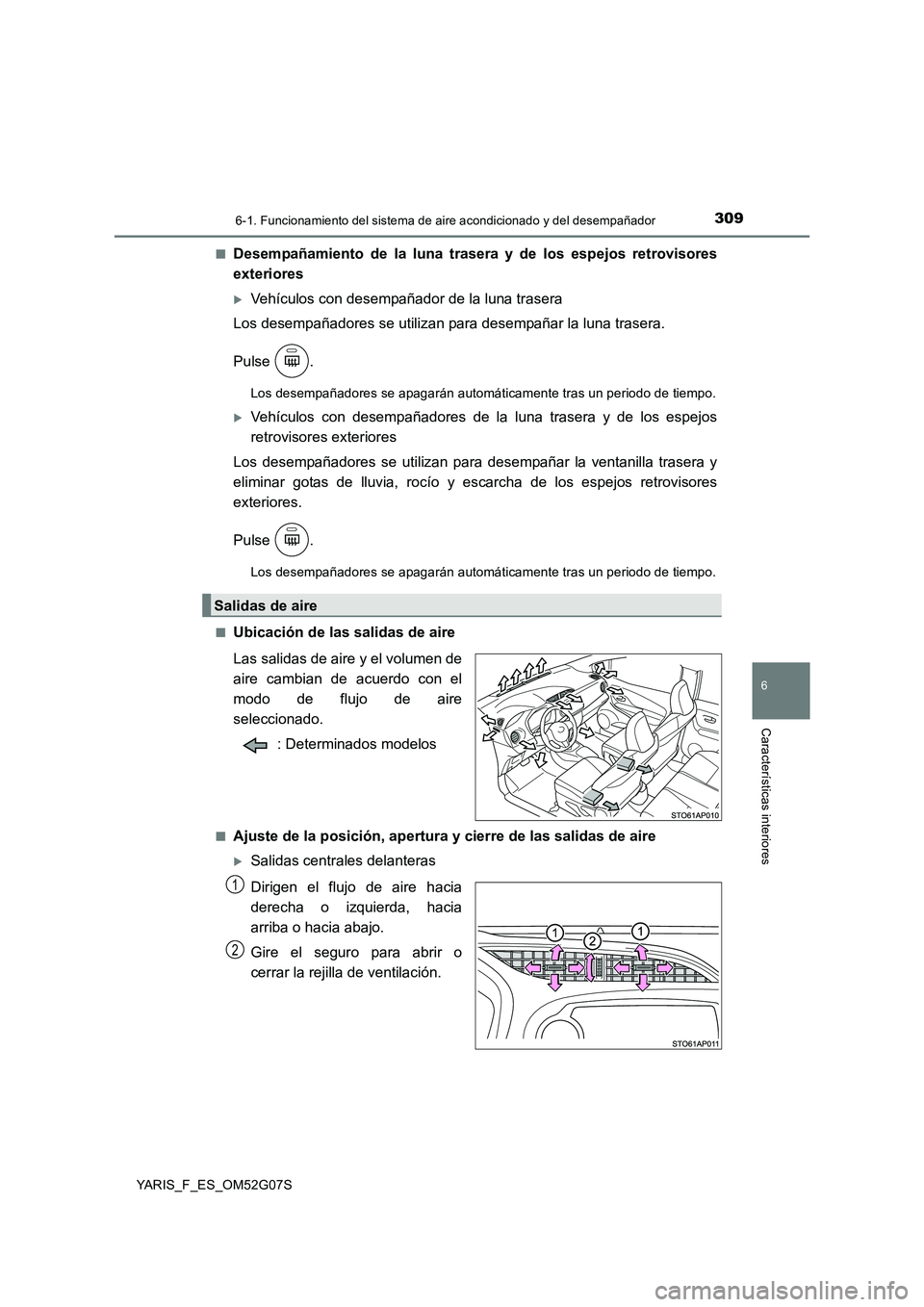 TOYOTA YARIS 2016 Manuale de Empleo (in Spanish) 3096-1. Funcionamiento del sistema de aire acondicionado y del desempañador
6
Características interiores
YARIS_F_ES_OM52G07S
■Desempañamiento de la luna trasera y de los espejos retrovisores
ex TOYOTA YARIS 2016 Manuale de Empleo (in Spanish) 3096-1. Funcionamiento del sistema de aire acondicionado y del desempañador
6
Características interiores
YARIS_F_ES_OM52G07S
■Desempañamiento de la luna trasera y de los espejos retrovisores
ex