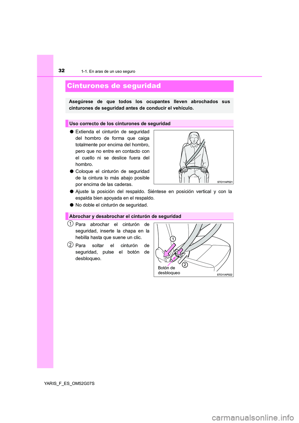TOYOTA YARIS 2016  Manuale de Empleo (in Spanish) 321-1. En aras de un uso seguro
YARIS_F_ES_OM52G07S
Cinturones de seguridad
●Extienda el cinturón de seguridad 
del hombro de forma que caiga 
totalmente por encima del hombro,
pero que no entre en