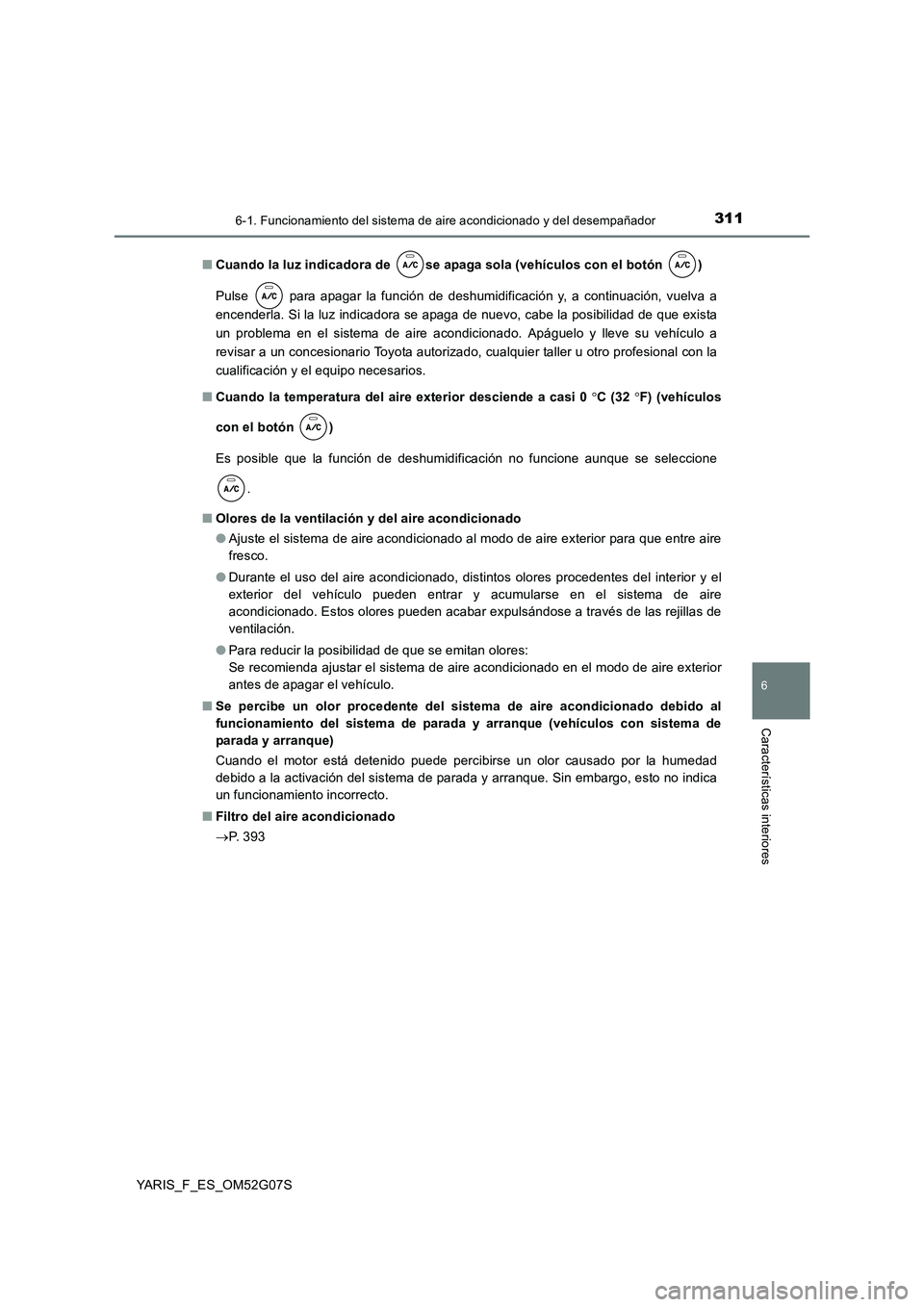 TOYOTA YARIS 2016 Manuale de Empleo (in Spanish) 3116-1. Funcionamiento del sistema de aire acondicionado y del desempañador
6
Características interiores
YARIS_F_ES_OM52G07S
■ Cuando la luz indicadora de se apaga sola (vehículos con el botón TOYOTA YARIS 2016 Manuale de Empleo (in Spanish) 3116-1. Funcionamiento del sistema de aire acondicionado y del desempañador
6
Características interiores
YARIS_F_ES_OM52G07S
■ Cuando la luz indicadora de se apaga sola (vehículos con el botón