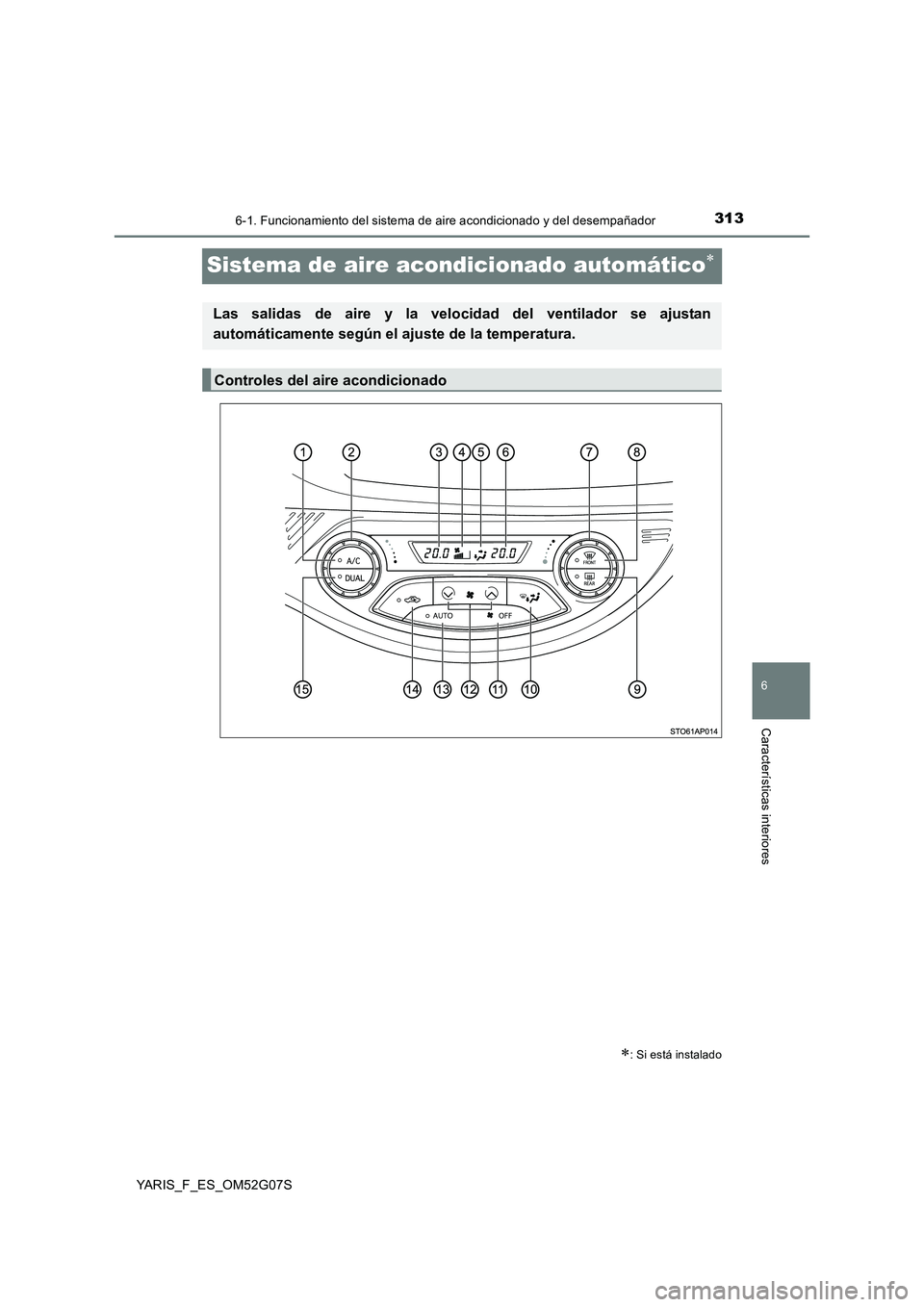 TOYOTA YARIS 2016  Manuale de Empleo (in Spanish) 3136-1. Funcionamiento del sistema de aire acondicionado y del desempañador
6
Características interiores
YARIS_F_ES_OM52G07S
Sistema de aire acondicionado automático
: Si está instalado
Las 