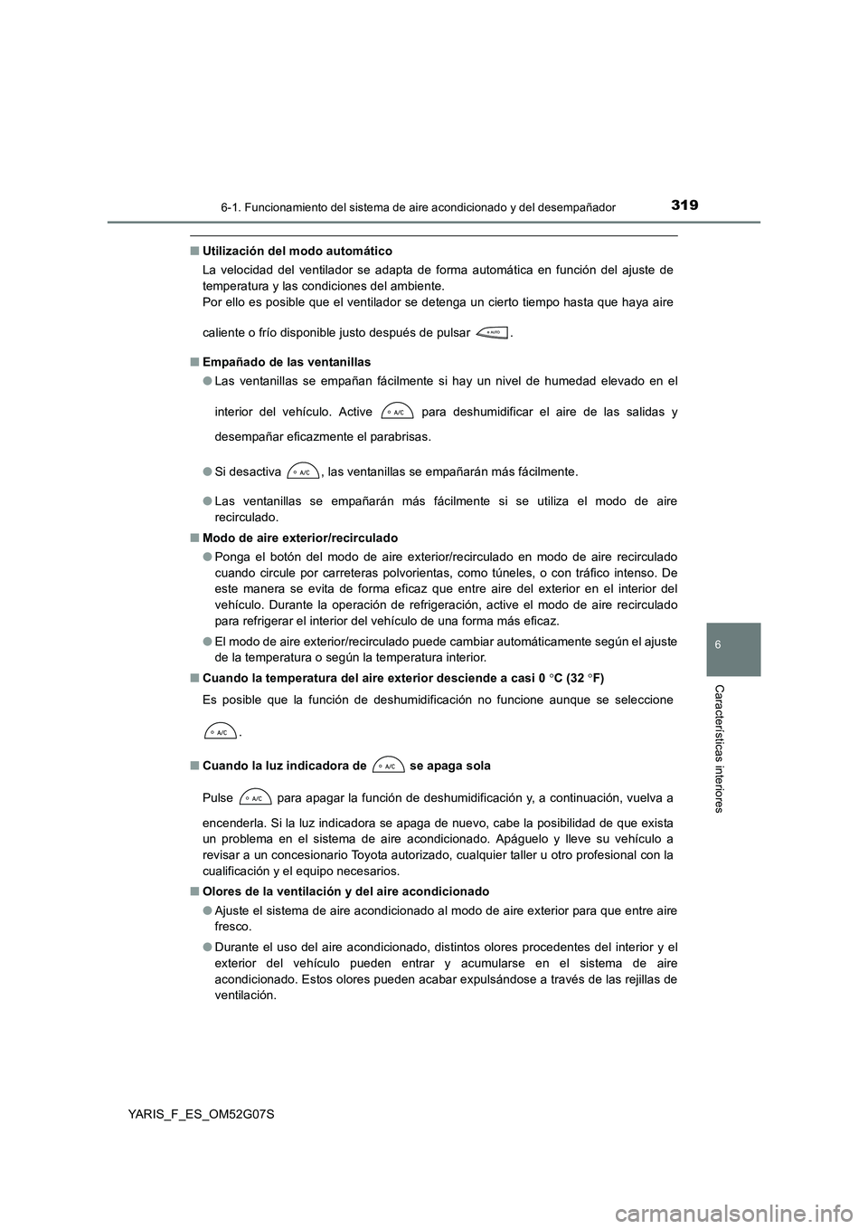 TOYOTA YARIS 2016 Manuale de Empleo (in Spanish) 3196-1. Funcionamiento del sistema de aire acondicionado y del desempañador
6
Características interiores
YARIS_F_ES_OM52G07S
■Utilización del modo automático
La velocidad del ventilador se adap TOYOTA YARIS 2016 Manuale de Empleo (in Spanish) 3196-1. Funcionamiento del sistema de aire acondicionado y del desempañador
6
Características interiores
YARIS_F_ES_OM52G07S
■Utilización del modo automático
La velocidad del ventilador se adap