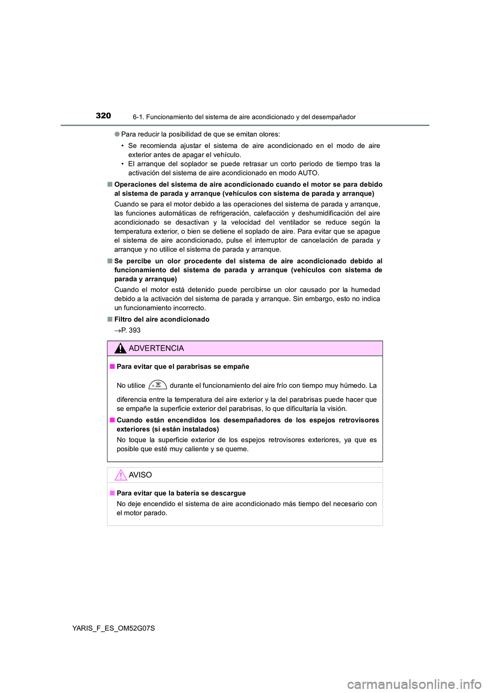 TOYOTA YARIS 2016 Manuale de Empleo (in Spanish) 3206-1. Funcionamiento del sistema de aire acondicionado y del desempañador
YARIS_F_ES_OM52G07S
● Para reducir la posibilidad de que se emitan olores:
• Se recomienda ajustar el sistema de air TOYOTA YARIS 2016 Manuale de Empleo (in Spanish) 3206-1. Funcionamiento del sistema de aire acondicionado y del desempañador
YARIS_F_ES_OM52G07S
● Para reducir la posibilidad de que se emitan olores:
• Se recomienda ajustar el sistema de air