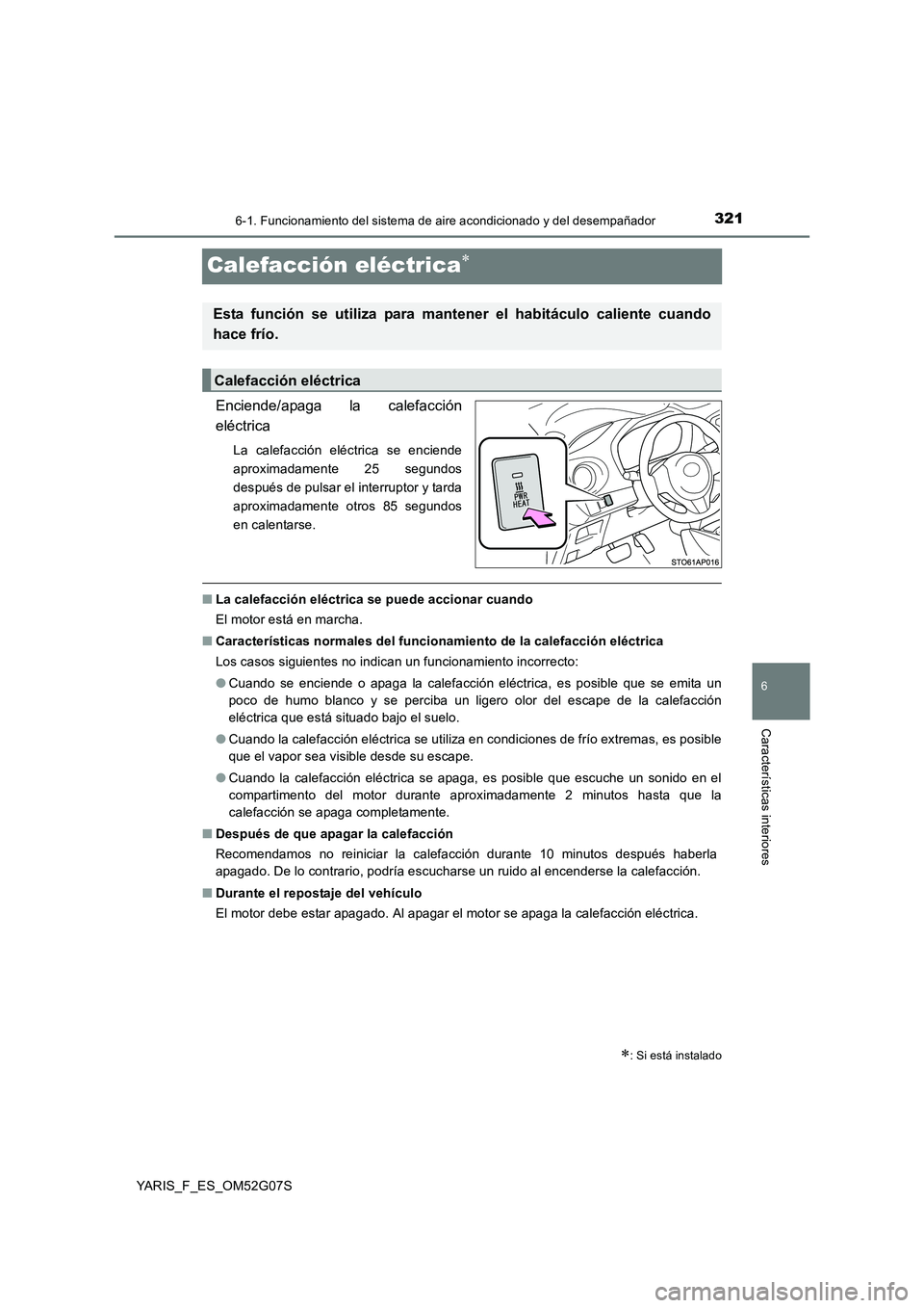TOYOTA YARIS 2016 Manuale de Empleo (in Spanish) 3216-1. Funcionamiento del sistema de aire acondicionado y del desempañador
6
Características interiores
YARIS_F_ES_OM52G07S
Calefacción eléctrica
Enciende/apaga la calefacción
eléctrica
La TOYOTA YARIS 2016 Manuale de Empleo (in Spanish) 3216-1. Funcionamiento del sistema de aire acondicionado y del desempañador
6
Características interiores
YARIS_F_ES_OM52G07S
Calefacción eléctrica
Enciende/apaga la calefacción
eléctrica
La