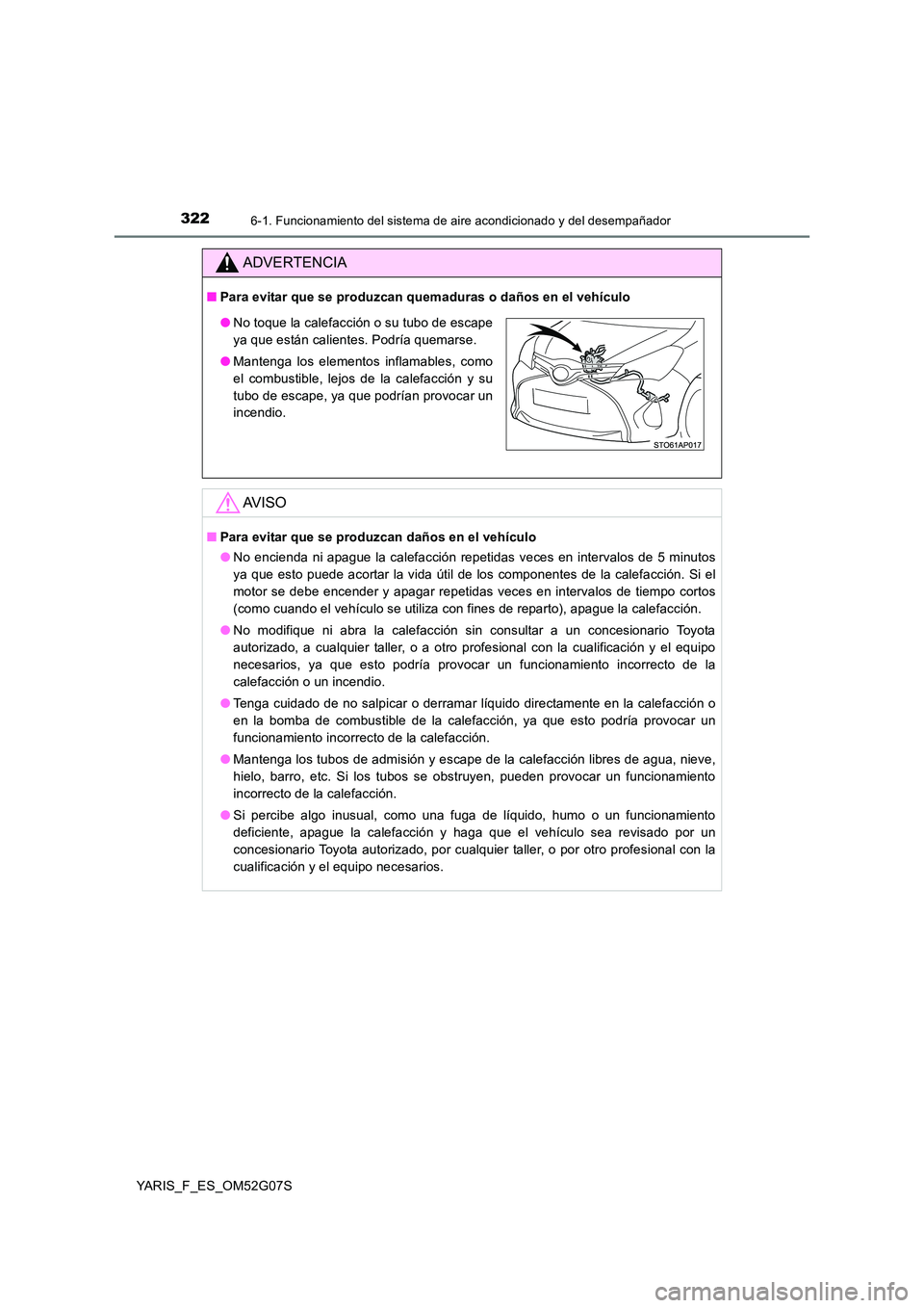 TOYOTA YARIS 2016 Manuale de Empleo (in Spanish) 3226-1. Funcionamiento del sistema de aire acondicionado y del desempañador
YARIS_F_ES_OM52G07S
ADVERTENCIA
■Para evitar que se produzcan quemaduras o daños en el vehículo
AV I S O
■Para evitar TOYOTA YARIS 2016 Manuale de Empleo (in Spanish) 3226-1. Funcionamiento del sistema de aire acondicionado y del desempañador
YARIS_F_ES_OM52G07S
ADVERTENCIA
■Para evitar que se produzcan quemaduras o daños en el vehículo
AV I S O
■Para evitar