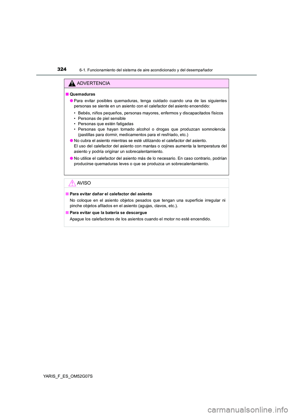 TOYOTA YARIS 2016 Manuale de Empleo (in Spanish) 3246-1. Funcionamiento del sistema de aire acondicionado y del desempañador
YARIS_F_ES_OM52G07S
ADVERTENCIA
■Quemaduras
● Para evitar posibles quemaduras, tenga cuidado cuando una de las siguien TOYOTA YARIS 2016 Manuale de Empleo (in Spanish) 3246-1. Funcionamiento del sistema de aire acondicionado y del desempañador
YARIS_F_ES_OM52G07S
ADVERTENCIA
■Quemaduras
● Para evitar posibles quemaduras, tenga cuidado cuando una de las siguien