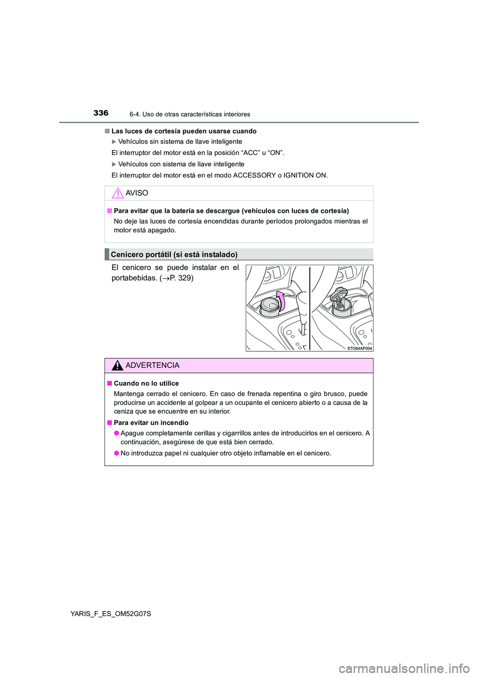 TOYOTA YARIS 2016 Manuale de Empleo (in Spanish) 3366-4. Uso de otras características interiores
YARIS_F_ES_OM52G07S
■ Las luces de cortesía pueden usarse cuando
Vehículos sin sistema de llave inteligente
El interruptor del motor está en TOYOTA YARIS 2016 Manuale de Empleo (in Spanish) 3366-4. Uso de otras características interiores
YARIS_F_ES_OM52G07S
■ Las luces de cortesía pueden usarse cuando
Vehículos sin sistema de llave inteligente
El interruptor del motor está en