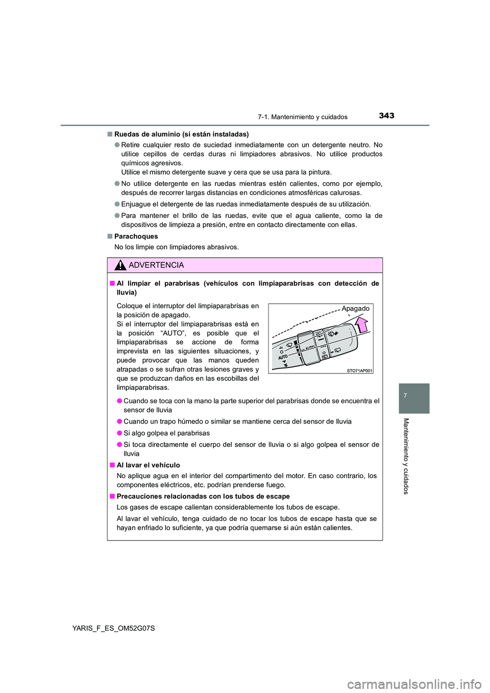 TOYOTA YARIS 2016 Manuale de Empleo (in Spanish) 3437-1. Mantenimiento y cuidados
7
Mantenimiento y cuidados
YARIS_F_ES_OM52G07S
■ Ruedas de aluminio (si están instaladas)
● Retire cualquier resto de suciedad inmediatamente con un detergente TOYOTA YARIS 2016 Manuale de Empleo (in Spanish) 3437-1. Mantenimiento y cuidados
7
Mantenimiento y cuidados
YARIS_F_ES_OM52G07S
■ Ruedas de aluminio (si están instaladas)
● Retire cualquier resto de suciedad inmediatamente con un detergente