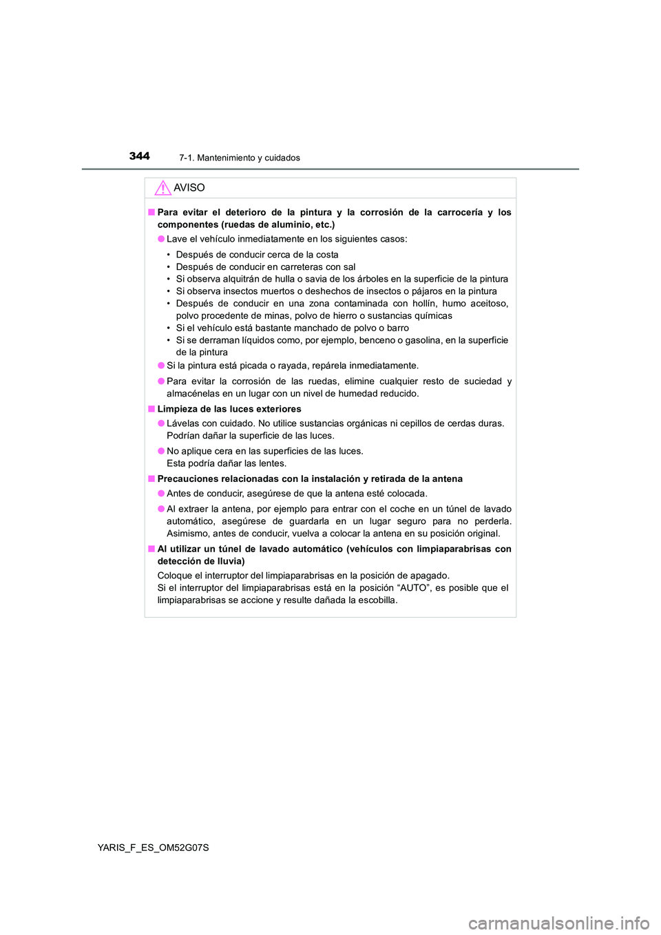 TOYOTA YARIS 2016 Manuale de Empleo (in Spanish) 3447-1. Mantenimiento y cuidados
YARIS_F_ES_OM52G07S
AV I S O
■Para evitar el deterioro de la pintura y la corrosión de la carrocería y los
componentes (ruedas de aluminio, etc.)
● Lave el veh TOYOTA YARIS 2016 Manuale de Empleo (in Spanish) 3447-1. Mantenimiento y cuidados
YARIS_F_ES_OM52G07S
AV I S O
■Para evitar el deterioro de la pintura y la corrosión de la carrocería y los
componentes (ruedas de aluminio, etc.)
● Lave el veh