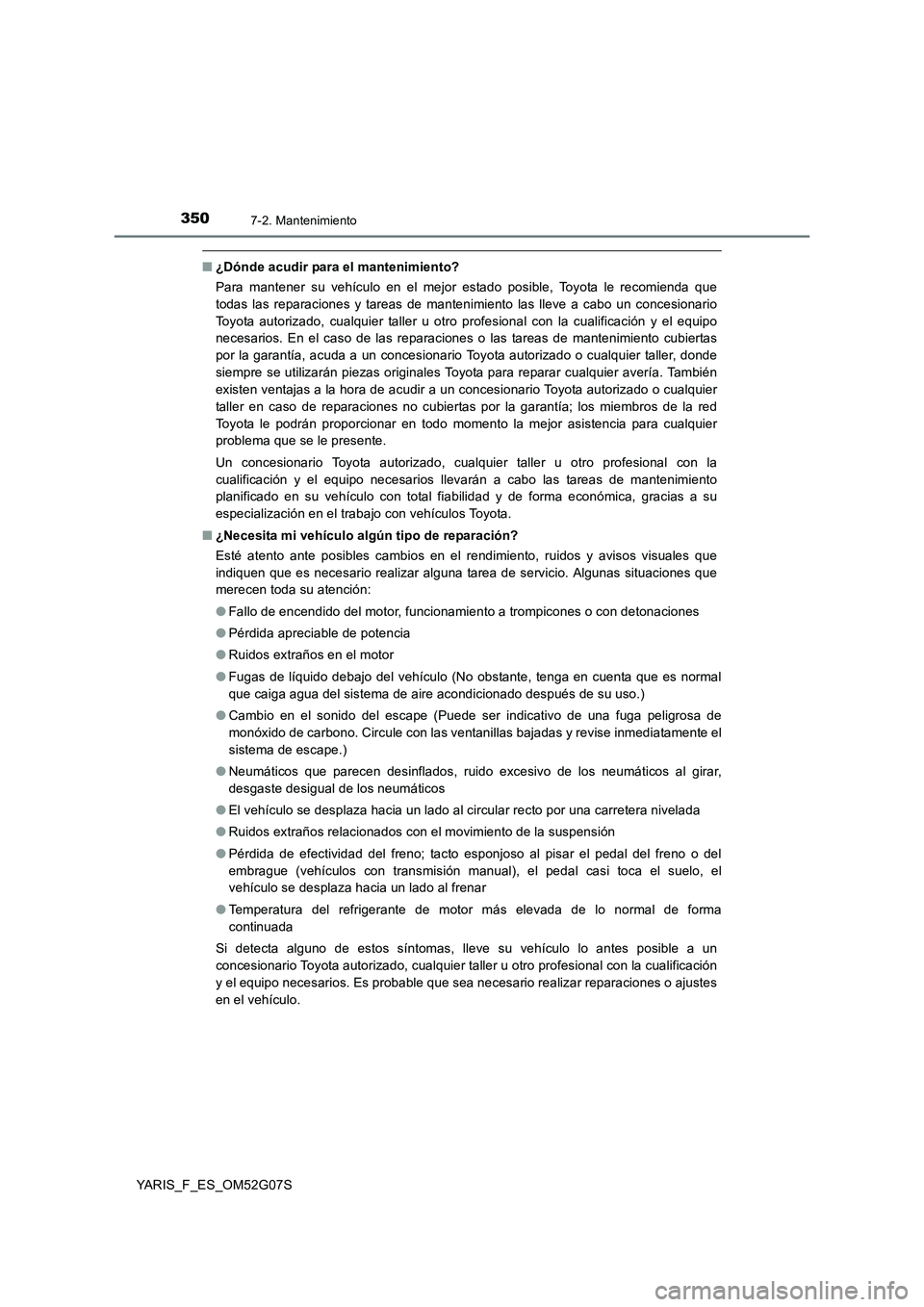 TOYOTA YARIS 2016 Manuale de Empleo (in Spanish) 3507-2. Mantenimiento
YARIS_F_ES_OM52G07S
■¿Dónde acudir para el mantenimiento?
Para mantener su vehículo en el mejor estado posible, Toyota le recomienda que
todas las reparaciones y tareas de TOYOTA YARIS 2016 Manuale de Empleo (in Spanish) 3507-2. Mantenimiento
YARIS_F_ES_OM52G07S
■¿Dónde acudir para el mantenimiento?
Para mantener su vehículo en el mejor estado posible, Toyota le recomienda que
todas las reparaciones y tareas de