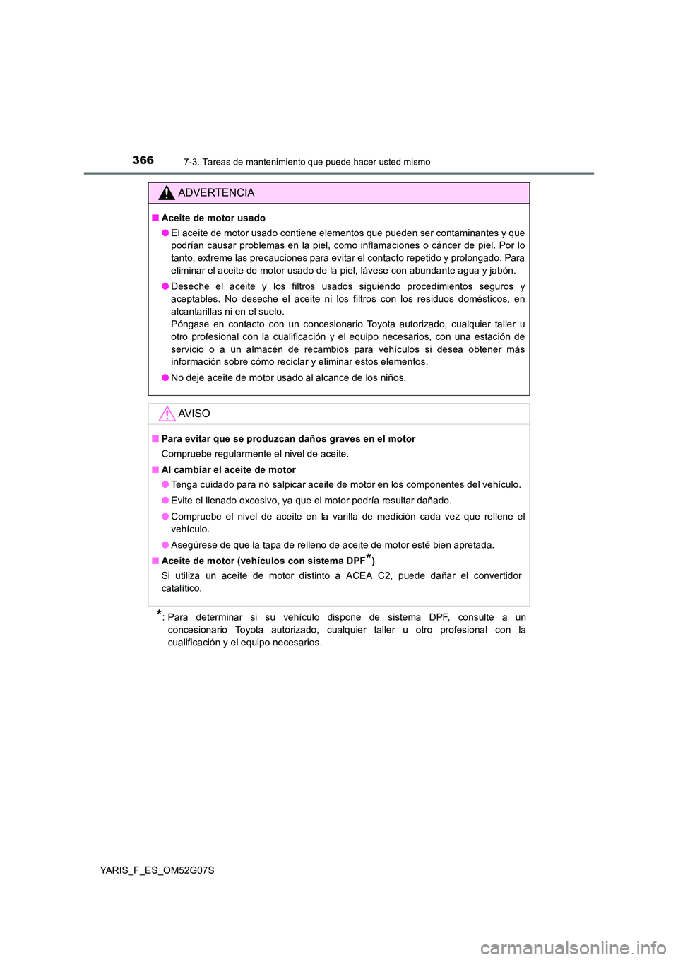 TOYOTA YARIS 2016 Manuale de Empleo (in Spanish) 3667-3. Tareas de mantenimiento que puede hacer usted mismo
YARIS_F_ES_OM52G07S
*: Para determinar si su vehículo dispone de sistema DPF, consulte a un
concesionario Toyota autorizado, cualquier tal TOYOTA YARIS 2016 Manuale de Empleo (in Spanish) 3667-3. Tareas de mantenimiento que puede hacer usted mismo
YARIS_F_ES_OM52G07S
*: Para determinar si su vehículo dispone de sistema DPF, consulte a un
concesionario Toyota autorizado, cualquier tal