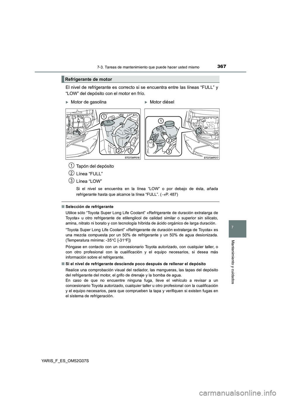 TOYOTA YARIS 2016 Manuale de Empleo (in Spanish) 3677-3. Tareas de mantenimiento que puede hacer usted mismo
7
Mantenimiento y cuidados
YARIS_F_ES_OM52G07S
El nivel de refrigerante es correcto si se encuentra entre las líneas “FULL” y
“LOW TOYOTA YARIS 2016 Manuale de Empleo (in Spanish) 3677-3. Tareas de mantenimiento que puede hacer usted mismo
7
Mantenimiento y cuidados
YARIS_F_ES_OM52G07S
El nivel de refrigerante es correcto si se encuentra entre las líneas “FULL” y
“LOW