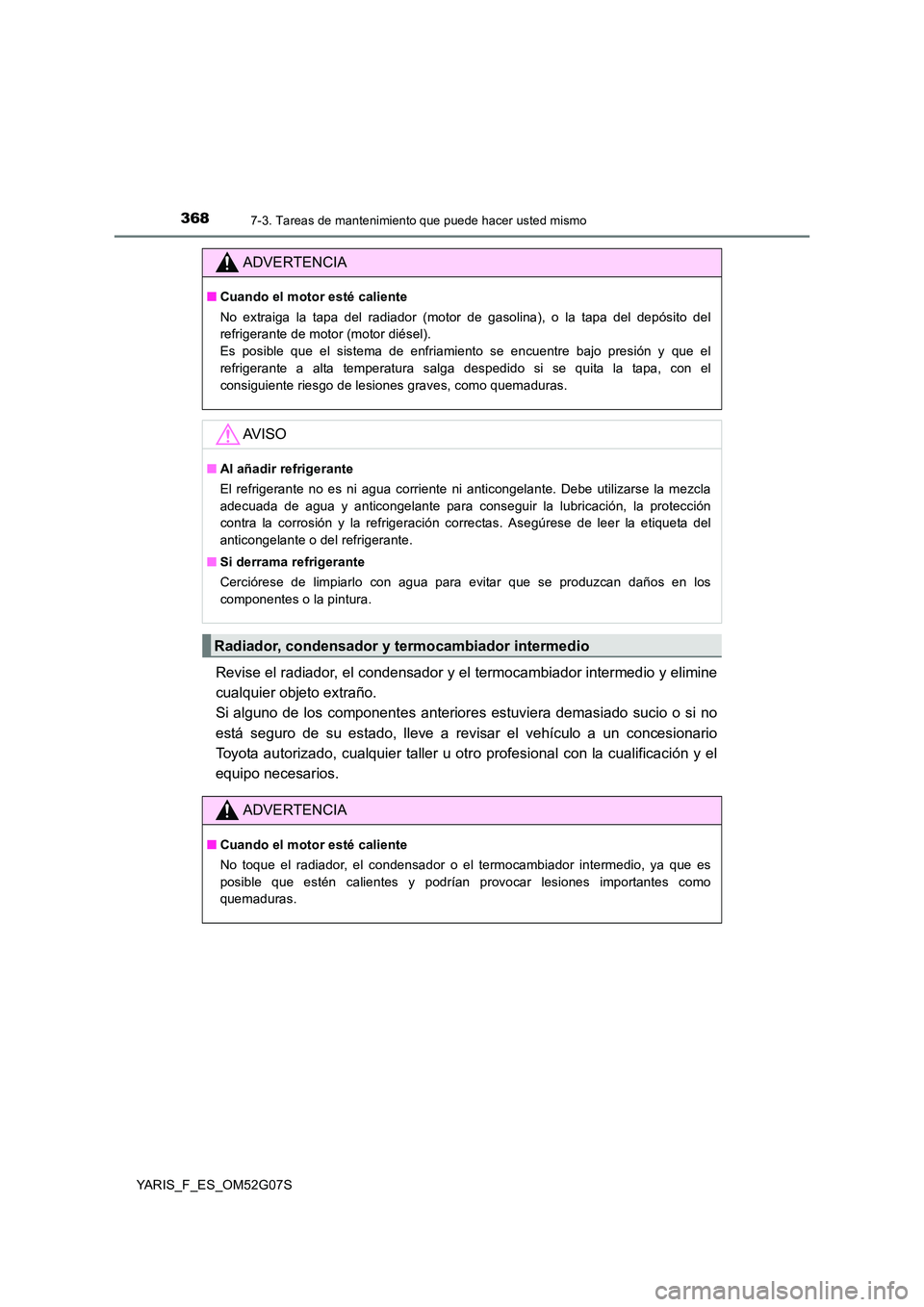 TOYOTA YARIS 2016 Manuale de Empleo (in Spanish) 3687-3. Tareas de mantenimiento que puede hacer usted mismo
YARIS_F_ES_OM52G07S
Revise el radiador, el condensador y el termocambiador intermedio y elimine
cualquier objeto extraño.
Si alguno de lo TOYOTA YARIS 2016 Manuale de Empleo (in Spanish) 3687-3. Tareas de mantenimiento que puede hacer usted mismo
YARIS_F_ES_OM52G07S
Revise el radiador, el condensador y el termocambiador intermedio y elimine
cualquier objeto extraño.
Si alguno de lo