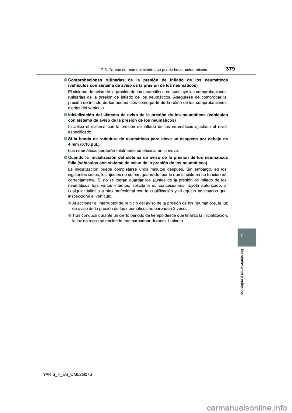 TOYOTA YARIS 2016 Manuale de Empleo (in Spanish) 3797-3. Tareas de mantenimiento que puede hacer usted mismo
7
Mantenimiento y cuidados
YARIS_F_ES_OM52G07S
■ Comprobaciones rutinarias de la presión de inflado de los neumáticos
(vehículos con TOYOTA YARIS 2016 Manuale de Empleo (in Spanish) 3797-3. Tareas de mantenimiento que puede hacer usted mismo
7
Mantenimiento y cuidados
YARIS_F_ES_OM52G07S
■ Comprobaciones rutinarias de la presión de inflado de los neumáticos
(vehículos con