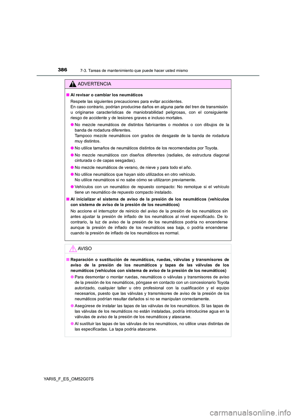 TOYOTA YARIS 2016 Manuale de Empleo (in Spanish) 3867-3. Tareas de mantenimiento que puede hacer usted mismo
YARIS_F_ES_OM52G07S
ADVERTENCIA
■Al revisar o cambiar los neumáticos
Respete las siguientes precauciones para evitar accidentes.
En cas TOYOTA YARIS 2016 Manuale de Empleo (in Spanish) 3867-3. Tareas de mantenimiento que puede hacer usted mismo
YARIS_F_ES_OM52G07S
ADVERTENCIA
■Al revisar o cambiar los neumáticos
Respete las siguientes precauciones para evitar accidentes.
En cas