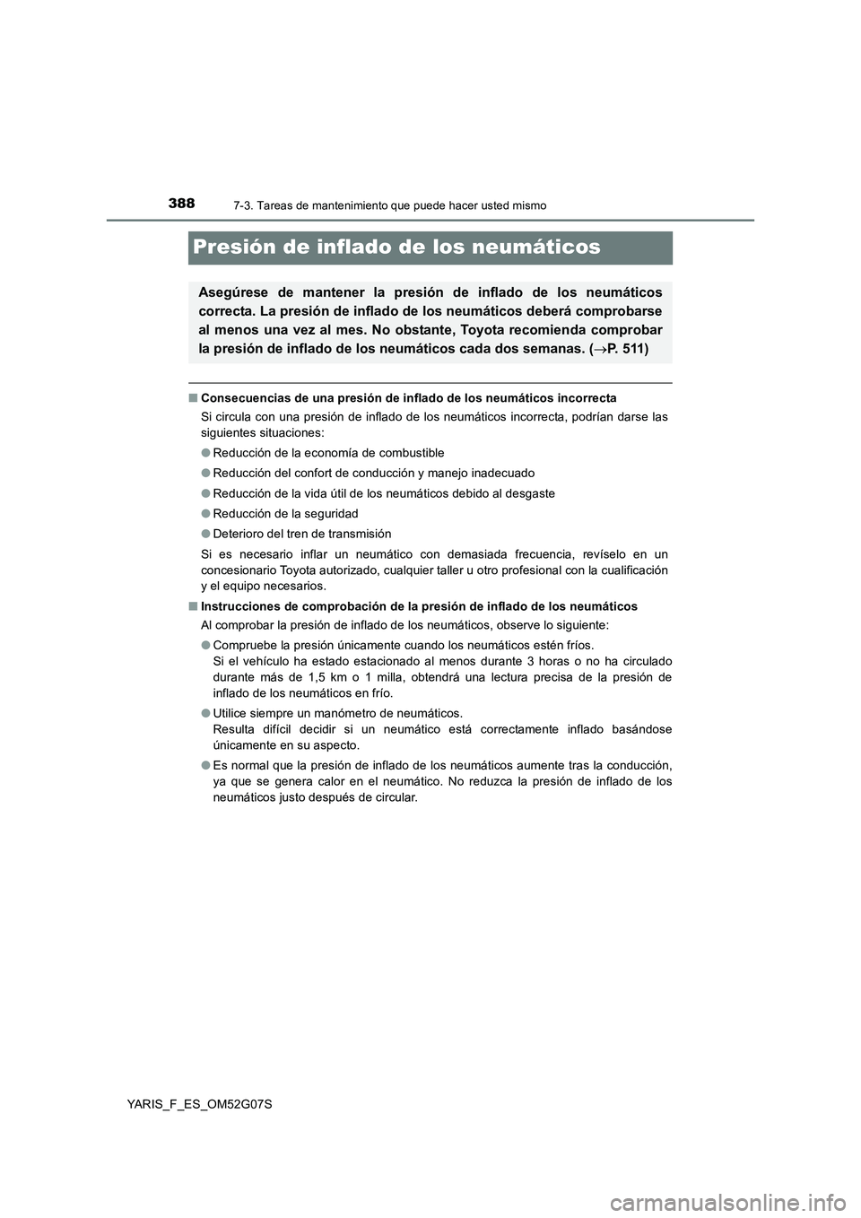 TOYOTA YARIS 2016 Manuale de Empleo (in Spanish) 3887-3. Tareas de mantenimiento que puede hacer usted mismo
YARIS_F_ES_OM52G07S
Presión de inflado de los neumáticos
■Consecuencias de una presión de inflado de los neumáticos incorrecta
Si cir TOYOTA YARIS 2016 Manuale de Empleo (in Spanish) 3887-3. Tareas de mantenimiento que puede hacer usted mismo
YARIS_F_ES_OM52G07S
Presión de inflado de los neumáticos
■Consecuencias de una presión de inflado de los neumáticos incorrecta
Si cir
