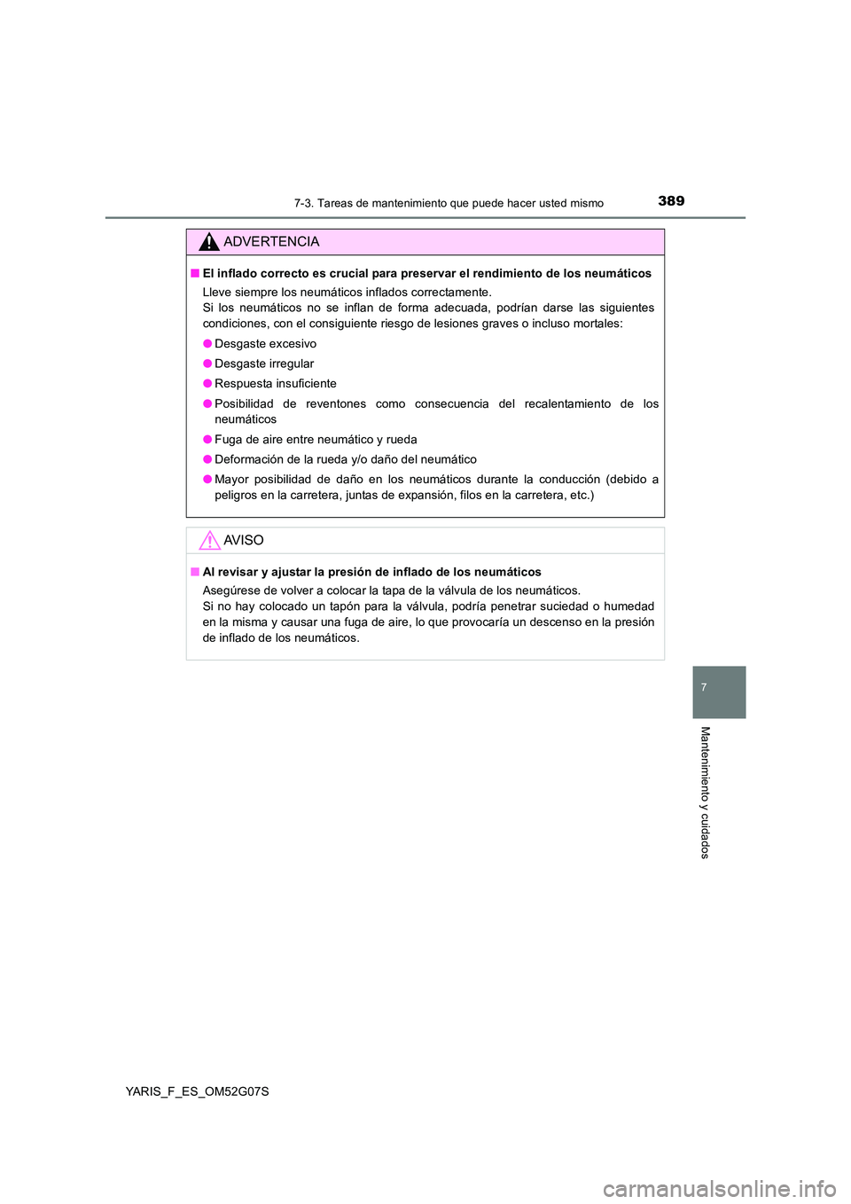 TOYOTA YARIS 2016 Manuale de Empleo (in Spanish) 3897-3. Tareas de mantenimiento que puede hacer usted mismo
7
Mantenimiento y cuidados
YARIS_F_ES_OM52G07S
ADVERTENCIA
■El inflado correcto es crucial para preservar el rendimiento de los neumático TOYOTA YARIS 2016 Manuale de Empleo (in Spanish) 3897-3. Tareas de mantenimiento que puede hacer usted mismo
7
Mantenimiento y cuidados
YARIS_F_ES_OM52G07S
ADVERTENCIA
■El inflado correcto es crucial para preservar el rendimiento de los neumático