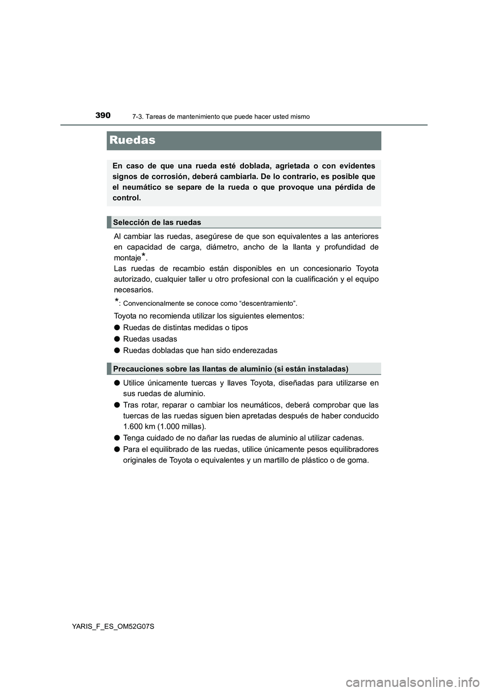 TOYOTA YARIS 2016 Manuale de Empleo (in Spanish) 3907-3. Tareas de mantenimiento que puede hacer usted mismo
YARIS_F_ES_OM52G07S
Ruedas
Al cambiar las ruedas, asegúrese de que son equivalentes a las anteriores
en capacidad de carga, diámetro, anc TOYOTA YARIS 2016 Manuale de Empleo (in Spanish) 3907-3. Tareas de mantenimiento que puede hacer usted mismo
YARIS_F_ES_OM52G07S
Ruedas
Al cambiar las ruedas, asegúrese de que son equivalentes a las anteriores
en capacidad de carga, diámetro, anc