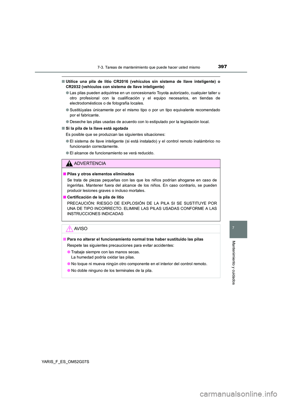TOYOTA YARIS 2016 Manuale de Empleo (in Spanish) 3977-3. Tareas de mantenimiento que puede hacer usted mismo
7
Mantenimiento y cuidados
YARIS_F_ES_OM52G07S
■Utilice una pila de litio CR2016 (vehículos sin sistema de llave inteligente) o
CR2032 ( TOYOTA YARIS 2016 Manuale de Empleo (in Spanish) 3977-3. Tareas de mantenimiento que puede hacer usted mismo
7
Mantenimiento y cuidados
YARIS_F_ES_OM52G07S
■Utilice una pila de litio CR2016 (vehículos sin sistema de llave inteligente) o
CR2032 (