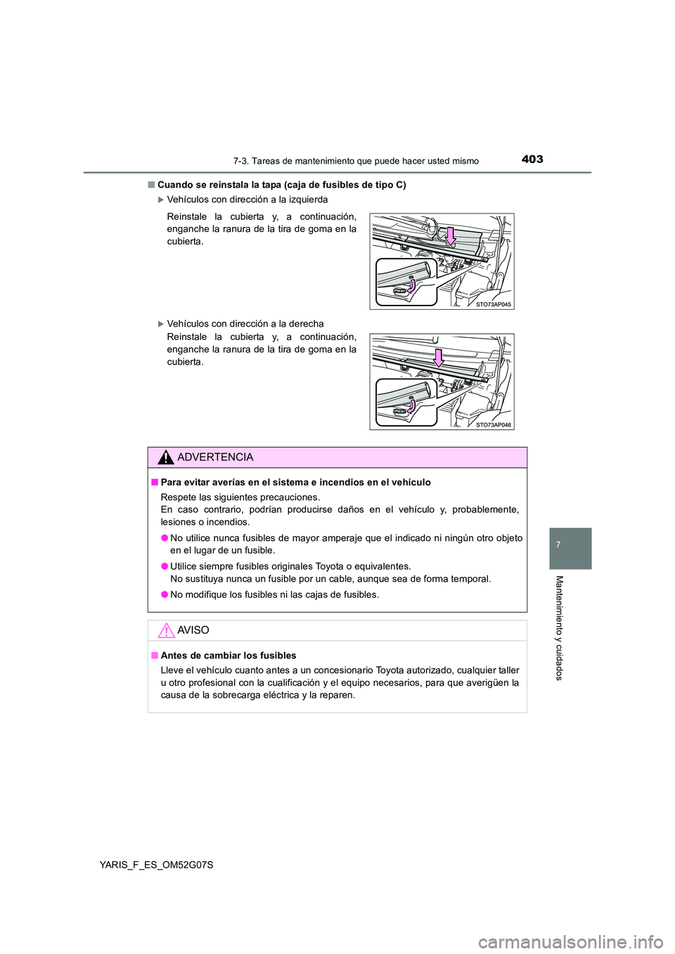 TOYOTA YARIS 2016 Manuale de Empleo (in Spanish) 4037-3. Tareas de mantenimiento que puede hacer usted mismo
7
Mantenimiento y cuidados
YARIS_F_ES_OM52G07S
■ Cuando se reinstala la tapa (caja de fusibles de tipo C)
Vehículos con dirección a TOYOTA YARIS 2016 Manuale de Empleo (in Spanish) 4037-3. Tareas de mantenimiento que puede hacer usted mismo
7
Mantenimiento y cuidados
YARIS_F_ES_OM52G07S
■ Cuando se reinstala la tapa (caja de fusibles de tipo C)
Vehículos con dirección a