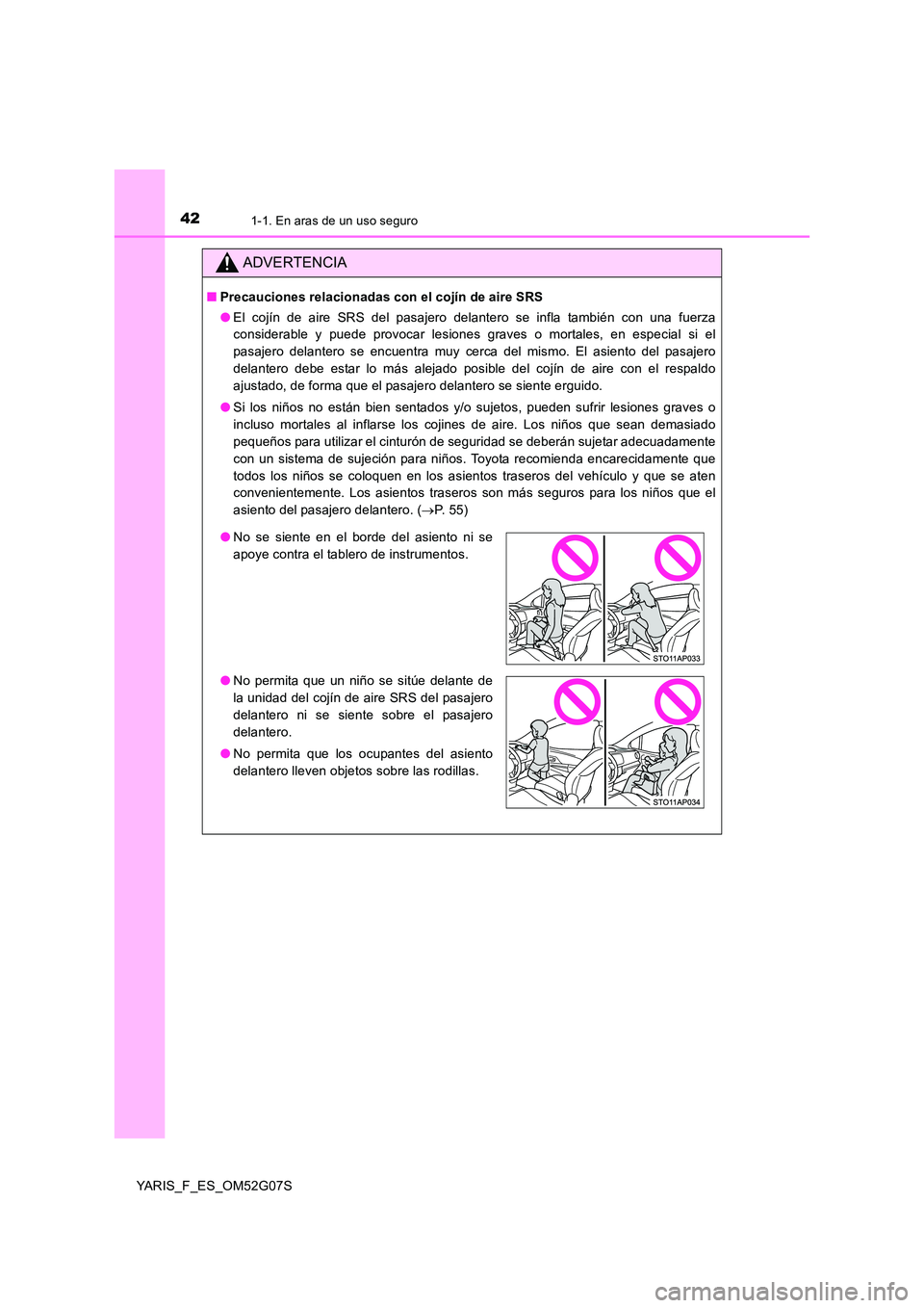 TOYOTA YARIS 2016 Manuale de Empleo (in Spanish) 421-1. En aras de un uso seguro
YARIS_F_ES_OM52G07S
ADVERTENCIA
■Precauciones relacionadas con el cojín de aire SRS
● El cojín de aire SRS del pasajero delantero se infla también con una fuerz TOYOTA YARIS 2016 Manuale de Empleo (in Spanish) 421-1. En aras de un uso seguro
YARIS_F_ES_OM52G07S
ADVERTENCIA
■Precauciones relacionadas con el cojín de aire SRS
● El cojín de aire SRS del pasajero delantero se infla también con una fuerz