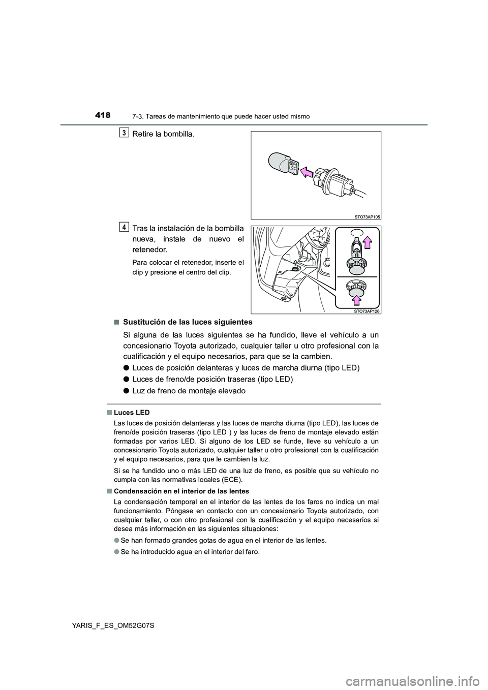 TOYOTA YARIS 2016 Manuale de Empleo (in Spanish) 4187-3. Tareas de mantenimiento que puede hacer usted mismo
YARIS_F_ES_OM52G07S
Retire la bombilla.
Tras la instalación de la bombilla
nueva, instale de nuevo el
retenedor.
Para colocar el retened TOYOTA YARIS 2016 Manuale de Empleo (in Spanish) 4187-3. Tareas de mantenimiento que puede hacer usted mismo
YARIS_F_ES_OM52G07S
Retire la bombilla.
Tras la instalación de la bombilla
nueva, instale de nuevo el
retenedor.
Para colocar el retened