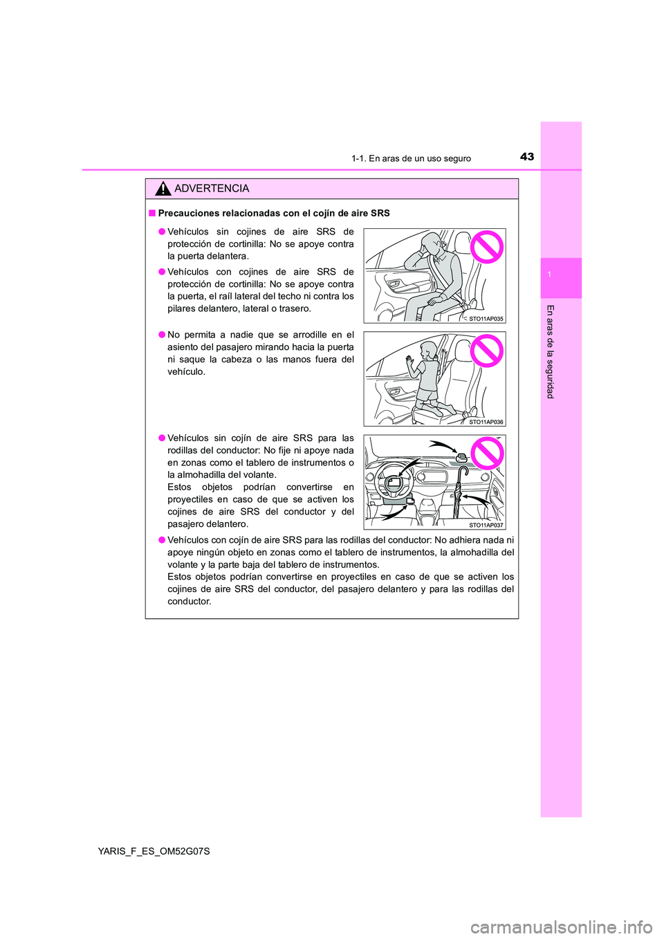 TOYOTA YARIS 2016 Manuale de Empleo (in Spanish) 431-1. En aras de un uso seguro
1
En aras de la seguridad
YARIS_F_ES_OM52G07S
ADVERTENCIA
■Precauciones relacionadas con el cojín de aire SRS
● Vehículos con cojín de aire SRS para las rodilla TOYOTA YARIS 2016 Manuale de Empleo (in Spanish) 431-1. En aras de un uso seguro
1
En aras de la seguridad
YARIS_F_ES_OM52G07S
ADVERTENCIA
■Precauciones relacionadas con el cojín de aire SRS
● Vehículos con cojín de aire SRS para las rodilla