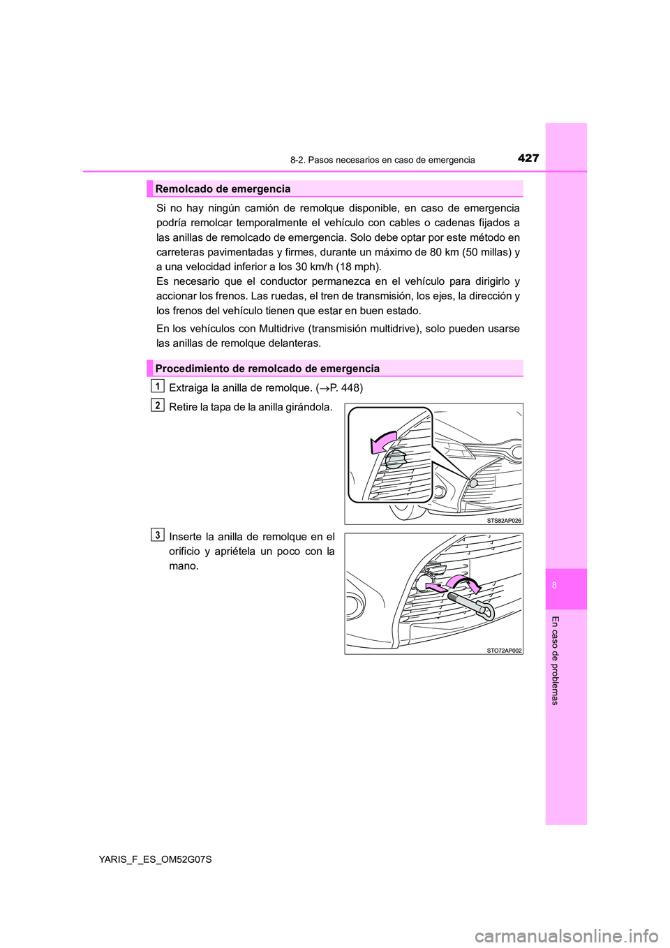 TOYOTA YARIS 2016 Manuale de Empleo (in Spanish) 4278-2. Pasos necesarios en caso de emergencia
8
En caso de problemas
YARIS_F_ES_OM52G07S
Si no hay ningún camión de remolque disponible, en caso de emergencia
podría remolcar temporalmente el veh TOYOTA YARIS 2016 Manuale de Empleo (in Spanish) 4278-2. Pasos necesarios en caso de emergencia
8
En caso de problemas
YARIS_F_ES_OM52G07S
Si no hay ningún camión de remolque disponible, en caso de emergencia
podría remolcar temporalmente el veh