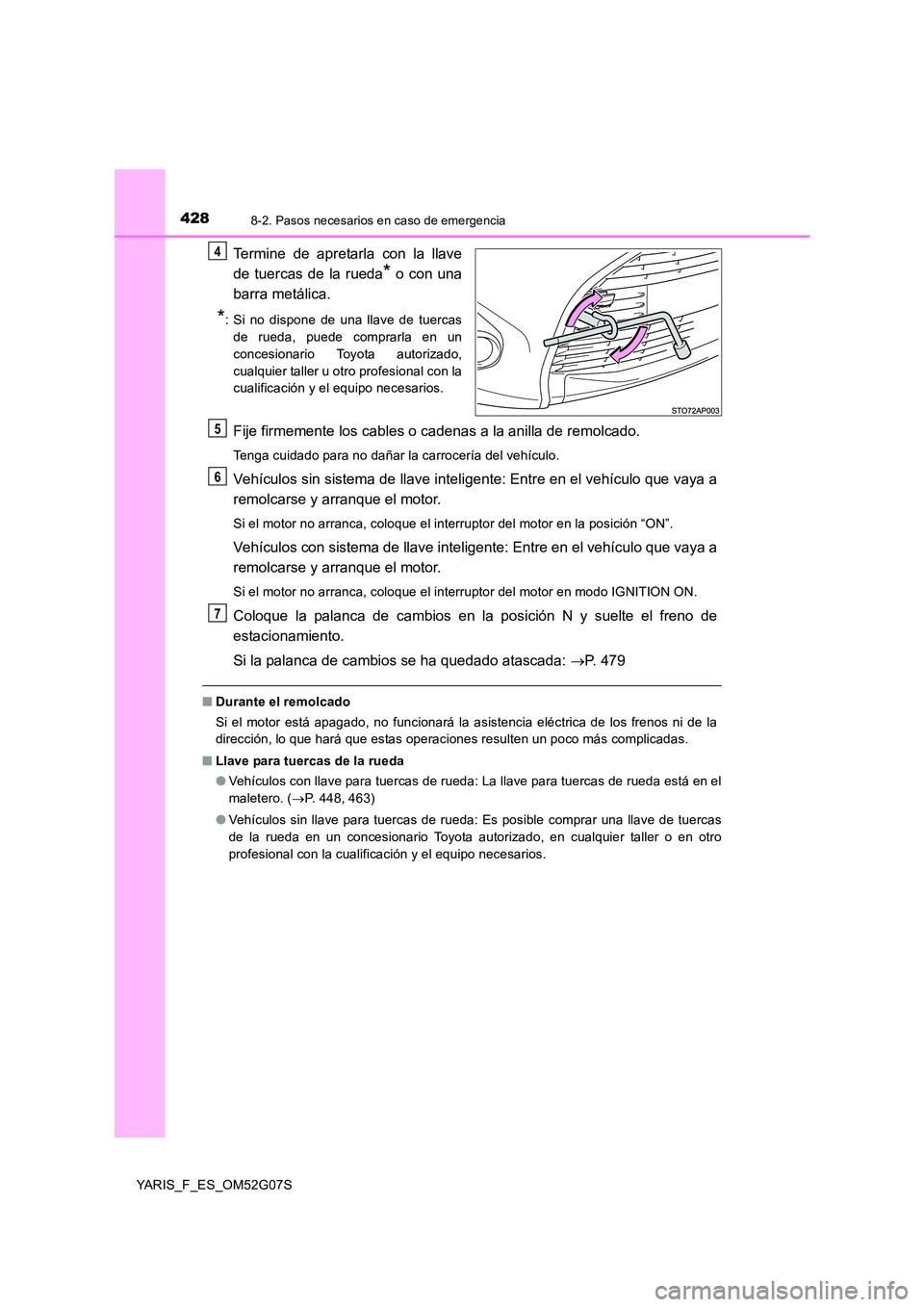 TOYOTA YARIS 2016 Manuale de Empleo (in Spanish) 4288-2. Pasos necesarios en caso de emergencia
YARIS_F_ES_OM52G07S
Termine de apretarla con la llave
de tuercas de la rueda* o con una
barra metálica.
*: Si no dispone de una llave de tuercas
de r TOYOTA YARIS 2016 Manuale de Empleo (in Spanish) 4288-2. Pasos necesarios en caso de emergencia
YARIS_F_ES_OM52G07S
Termine de apretarla con la llave
de tuercas de la rueda* o con una
barra metálica.
*: Si no dispone de una llave de tuercas
de r