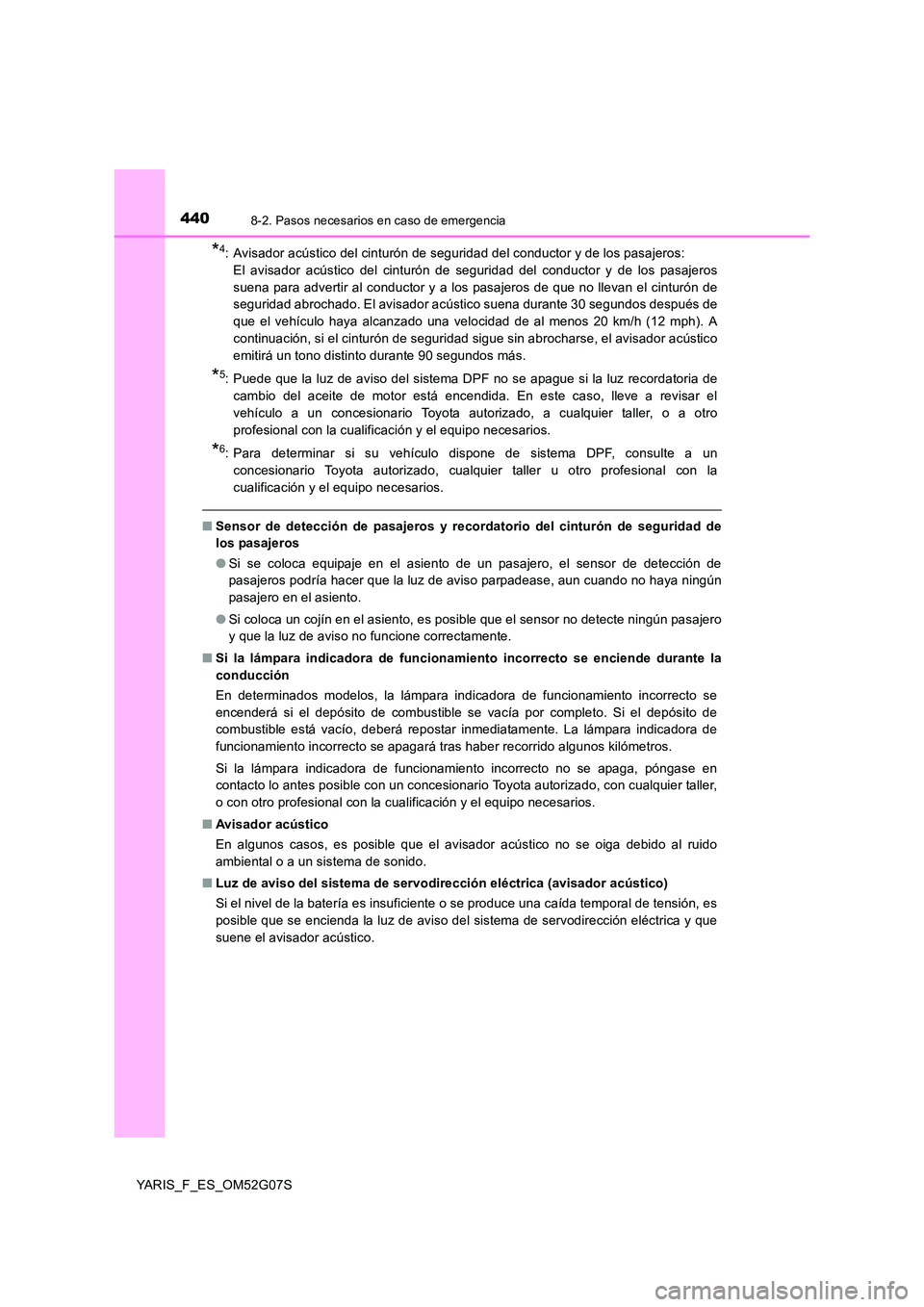 TOYOTA YARIS 2016 Manuale de Empleo (in Spanish) 4408-2. Pasos necesarios en caso de emergencia
YARIS_F_ES_OM52G07S
*4: Avisador acústico del cinturón de seguridad del conductor y de los pasajeros:
El avisador acústico del cinturón de segurida TOYOTA YARIS 2016 Manuale de Empleo (in Spanish) 4408-2. Pasos necesarios en caso de emergencia
YARIS_F_ES_OM52G07S
*4: Avisador acústico del cinturón de seguridad del conductor y de los pasajeros:
El avisador acústico del cinturón de segurida