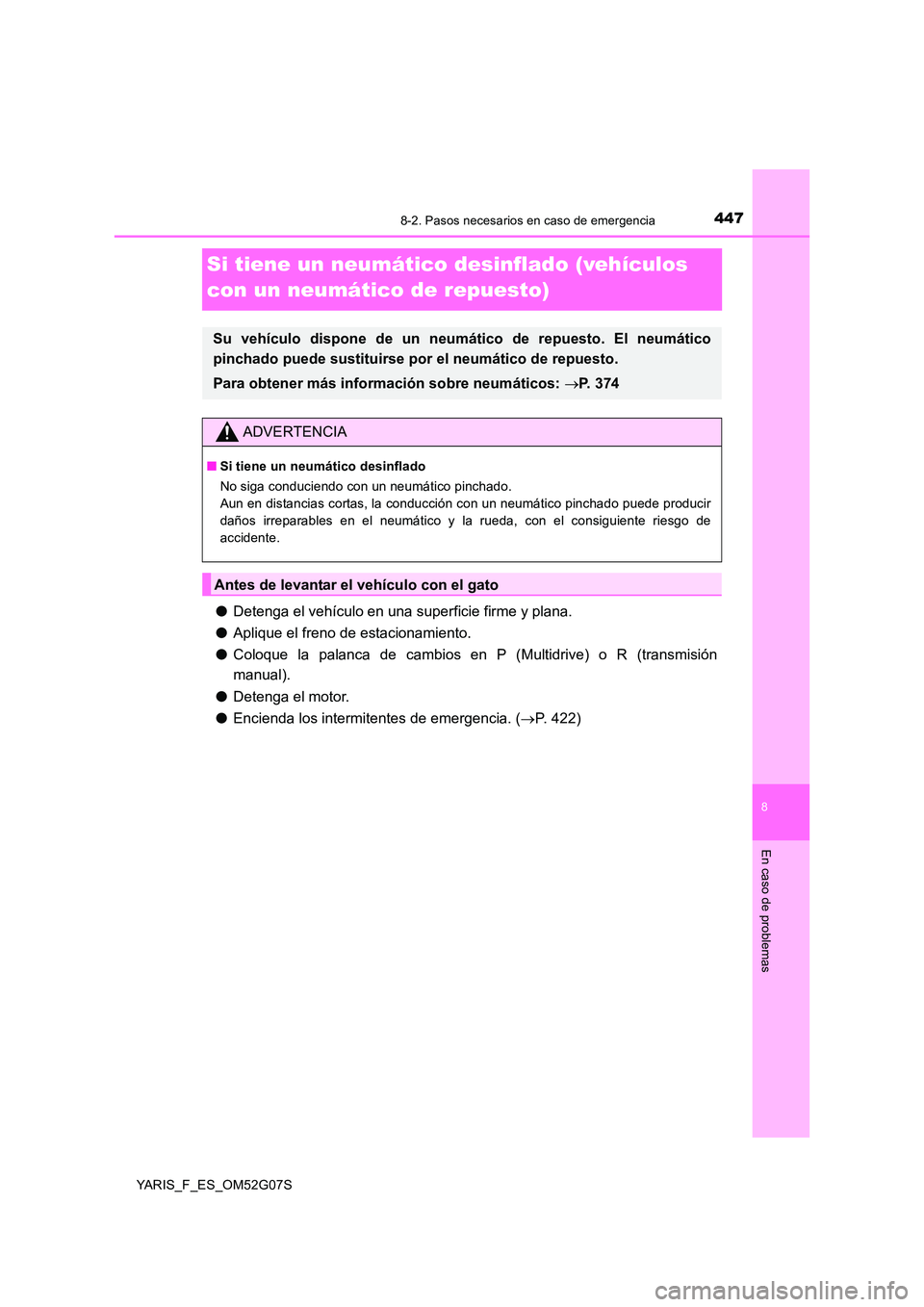 TOYOTA YARIS 2016  Manuale de Empleo (in Spanish) 4478-2. Pasos necesarios en caso de emergencia
8
En caso de problemas
YARIS_F_ES_OM52G07S
Si tiene un neumático desinflado (vehículos  
con un neumático de repuesto)
● Detenga el vehículo en una