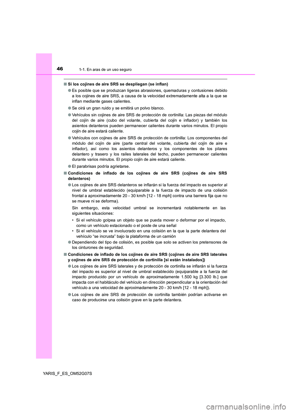 TOYOTA YARIS 2016 Manuale de Empleo (in Spanish) 461-1. En aras de un uso seguro
YARIS_F_ES_OM52G07S
■Si los cojines de aire SRS se despliegan (se inflan)
● Es posible que se produzcan ligeras abrasiones, quemaduras y contusiones debido
a los TOYOTA YARIS 2016 Manuale de Empleo (in Spanish) 461-1. En aras de un uso seguro
YARIS_F_ES_OM52G07S
■Si los cojines de aire SRS se despliegan (se inflan)
● Es posible que se produzcan ligeras abrasiones, quemaduras y contusiones debido
a los