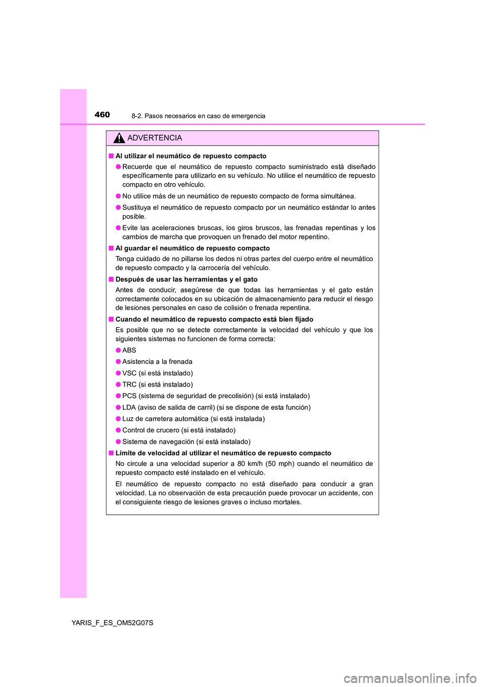 TOYOTA YARIS 2016 Manuale de Empleo (in Spanish) 4608-2. Pasos necesarios en caso de emergencia
YARIS_F_ES_OM52G07S
ADVERTENCIA
■Al utilizar el neumático de repuesto compacto
● Recuerde que el neumático de repuesto compacto suministrado está TOYOTA YARIS 2016 Manuale de Empleo (in Spanish) 4608-2. Pasos necesarios en caso de emergencia
YARIS_F_ES_OM52G07S
ADVERTENCIA
■Al utilizar el neumático de repuesto compacto
● Recuerde que el neumático de repuesto compacto suministrado está