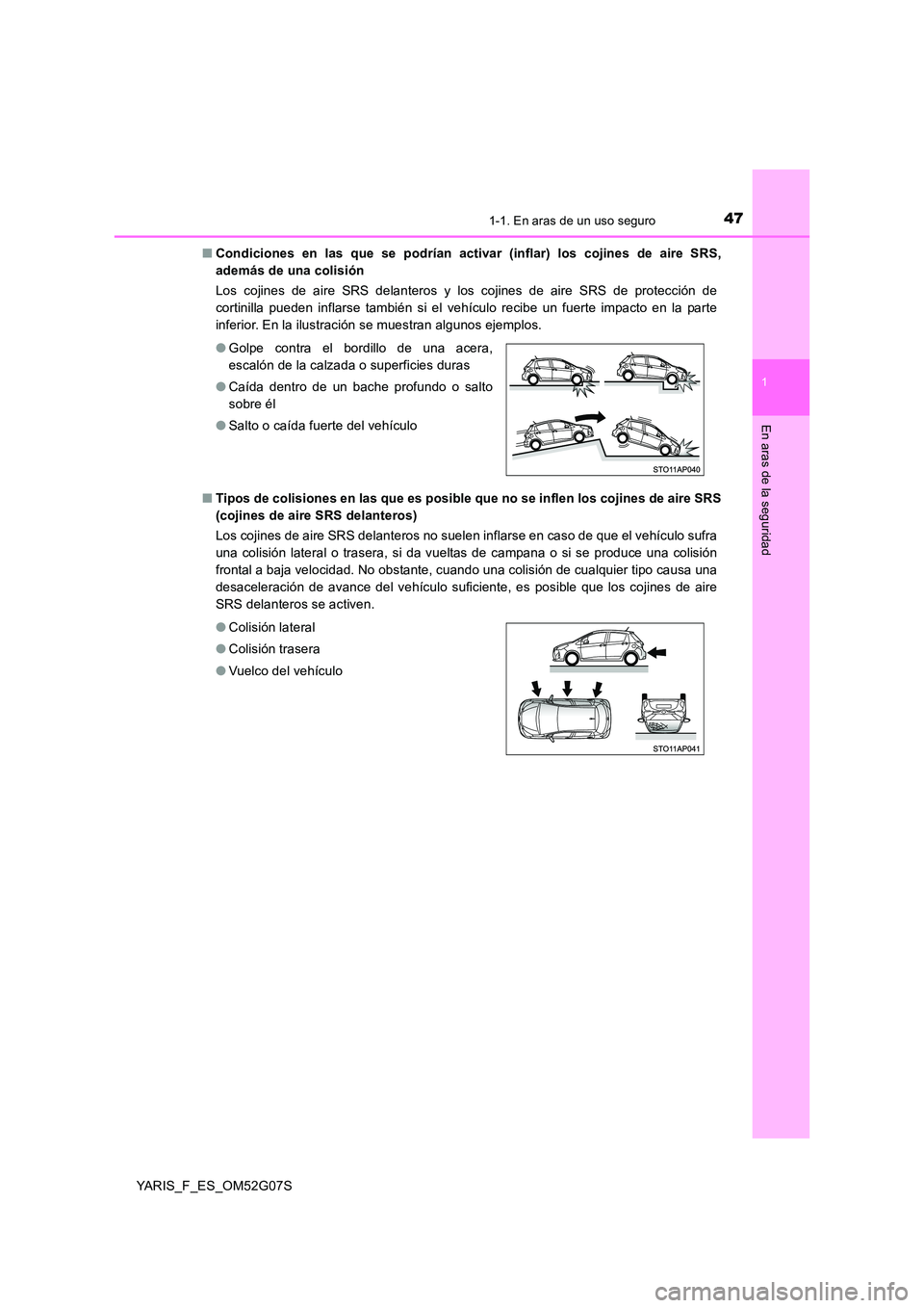TOYOTA YARIS 2016 Manuale de Empleo (in Spanish) 471-1. En aras de un uso seguro
1
En aras de la seguridad
YARIS_F_ES_OM52G07S
■ Condiciones en las que se podrían activar (inflar) los cojines de aire SRS,
además de una colisión
Los cojines TOYOTA YARIS 2016 Manuale de Empleo (in Spanish) 471-1. En aras de un uso seguro
1
En aras de la seguridad
YARIS_F_ES_OM52G07S
■ Condiciones en las que se podrían activar (inflar) los cojines de aire SRS,
además de una colisión
Los cojines