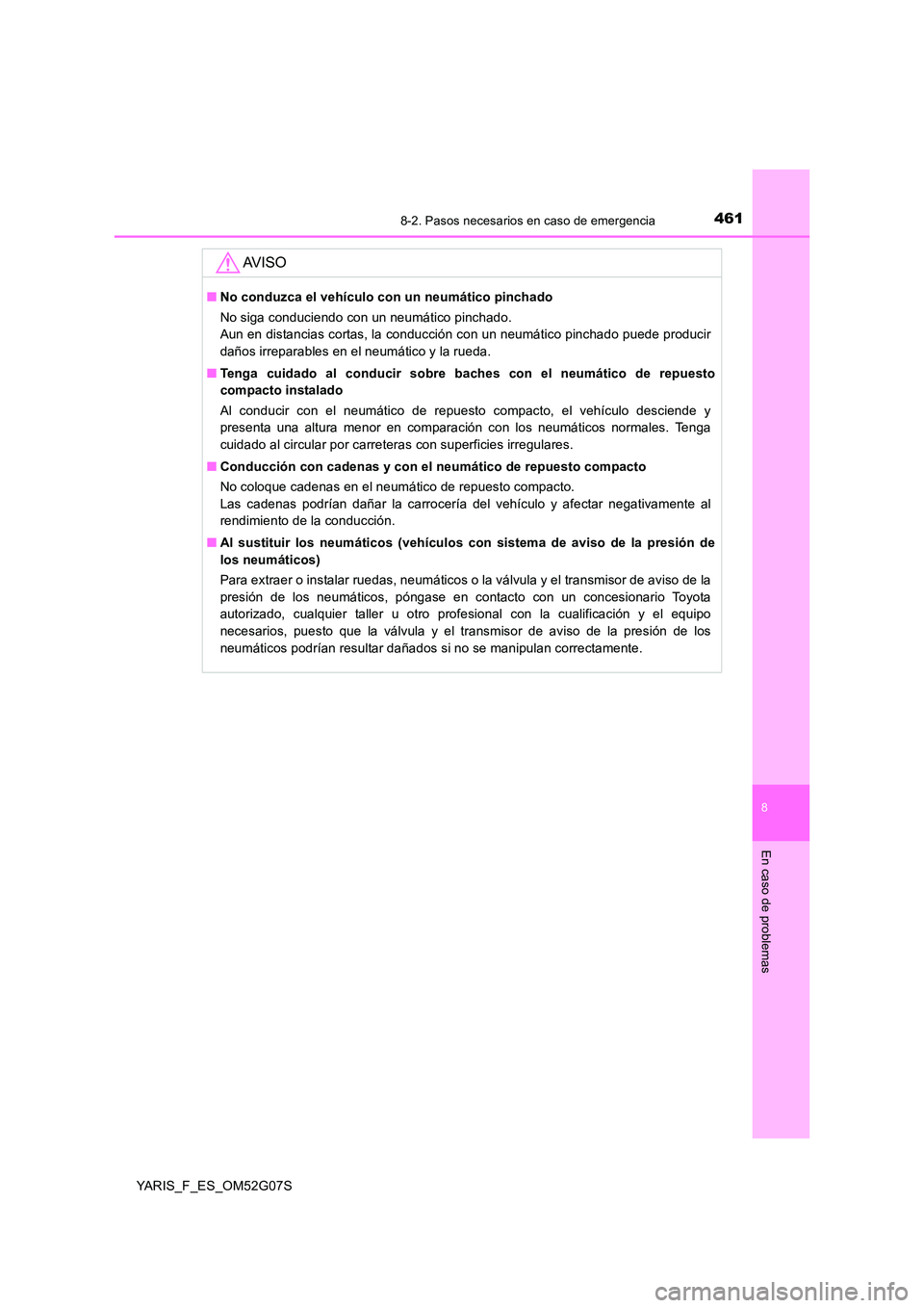 TOYOTA YARIS 2016 Manuale de Empleo (in Spanish) 4618-2. Pasos necesarios en caso de emergencia
8
En caso de problemas
YARIS_F_ES_OM52G07S
AV I S O
■No conduzca el vehículo con un neumático pinchado
No siga conduciendo con un neumático pinchad TOYOTA YARIS 2016 Manuale de Empleo (in Spanish) 4618-2. Pasos necesarios en caso de emergencia
8
En caso de problemas
YARIS_F_ES_OM52G07S
AV I S O
■No conduzca el vehículo con un neumático pinchado
No siga conduciendo con un neumático pinchad